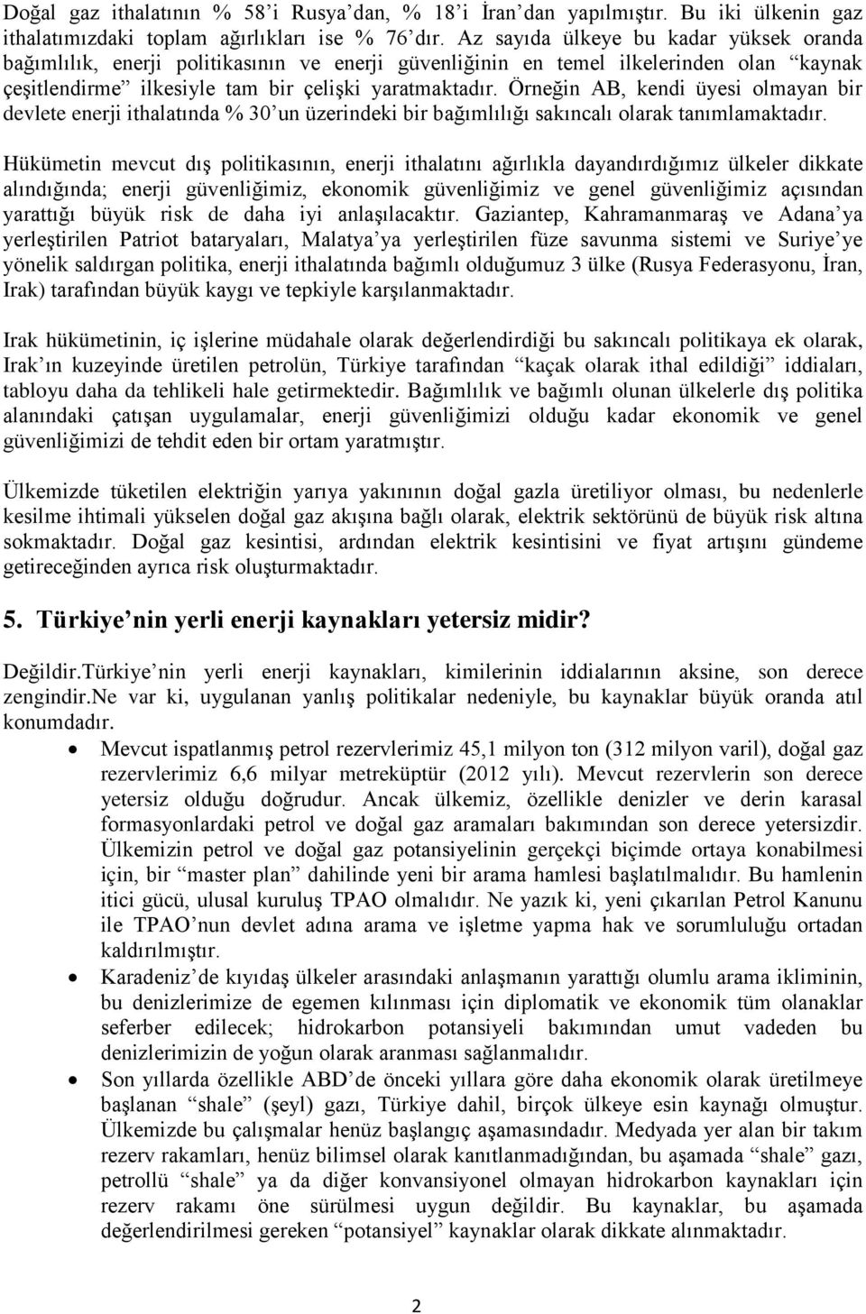 Örneğin AB, kendi üyesi olmayan bir devlete enerji ithalatında % 30 un üzerindeki bir bağımlılığı sakıncalı olarak tanımlamaktadır.