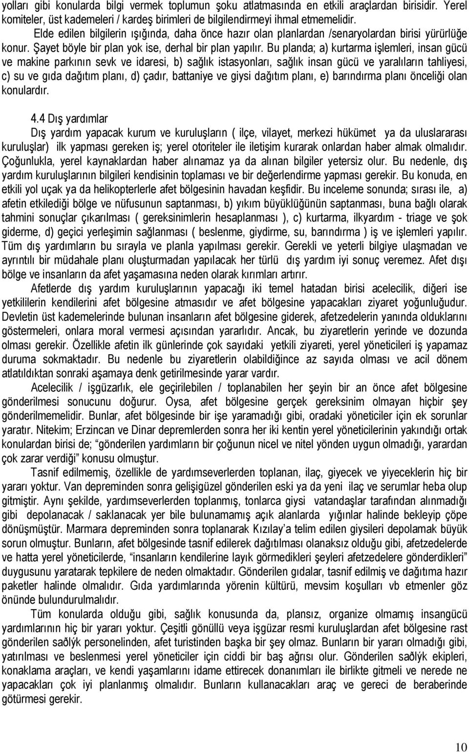 Bu planda; a) kurtarma işlemleri, insan gücü ve makine parkının sevk ve idaresi, b) sağlık istasyonları, sağlık insan gücü ve yaralıların tahliyesi, c) su ve gıda dağıtım planı, d) çadır, battaniye