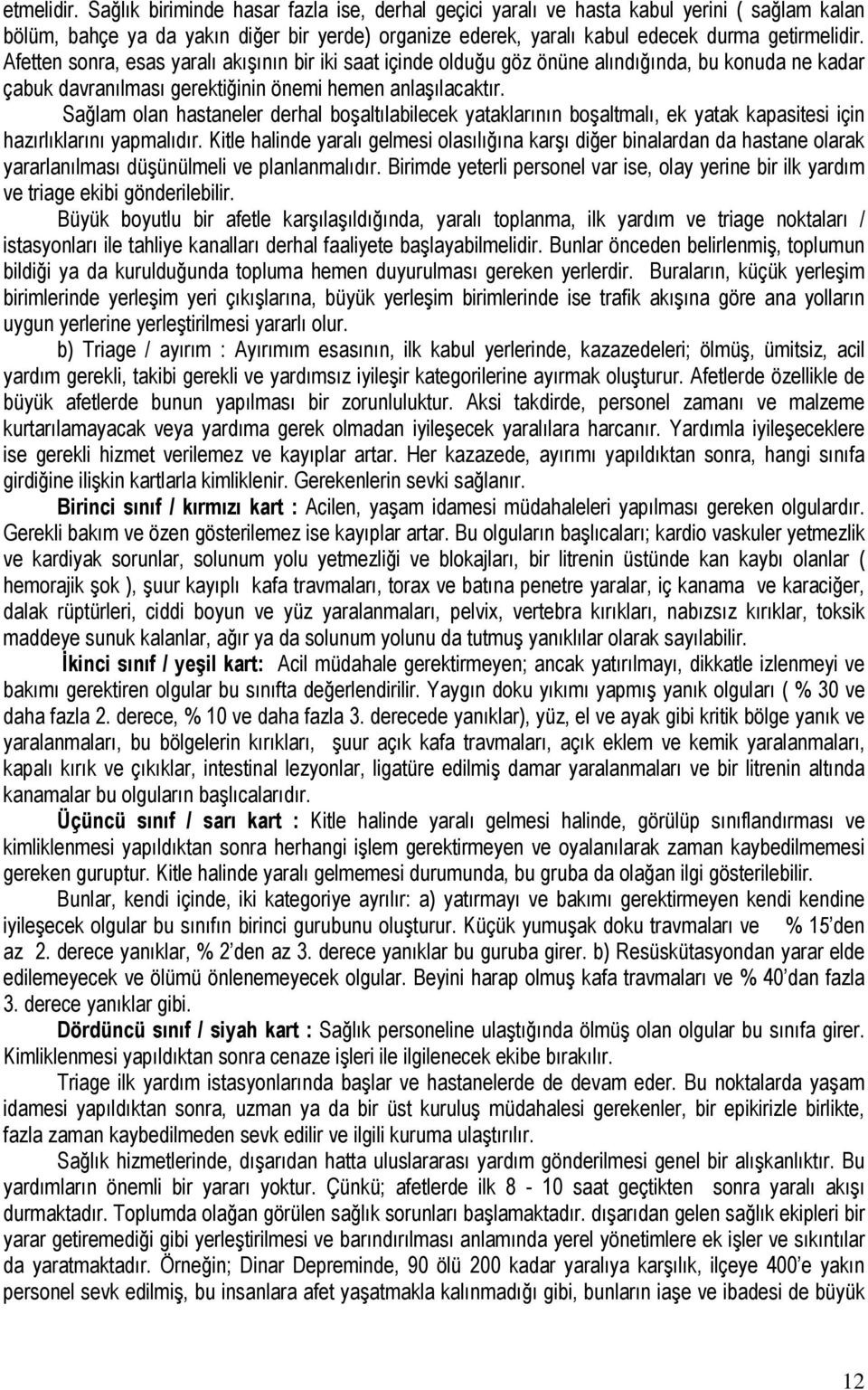 Afetten sonra, esas yaralı akışının bir iki saat içinde olduğu göz önüne alındığında, bu konuda ne kadar çabuk davranılması gerektiğinin önemi hemen anlaşılacaktır.