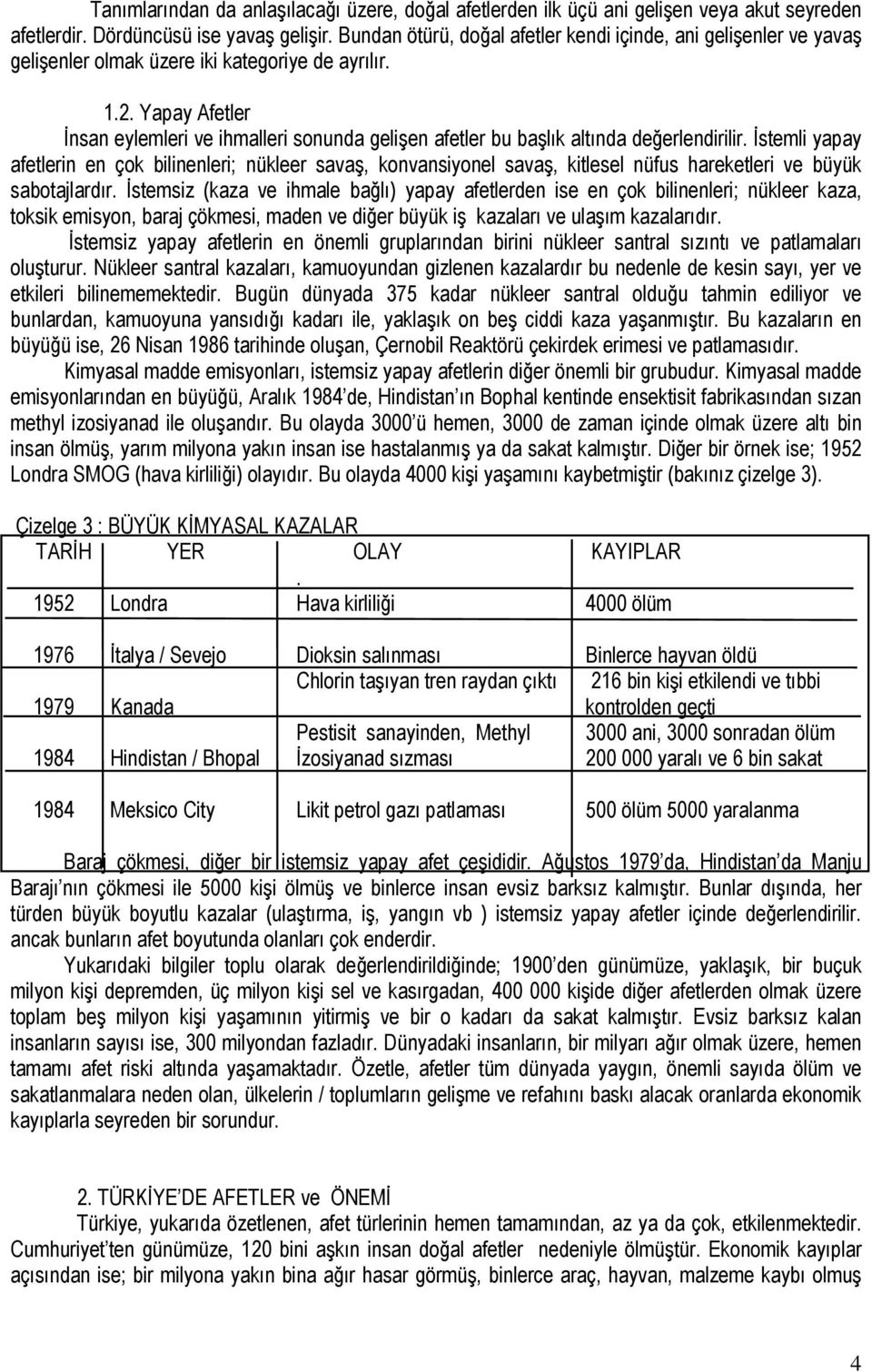 Yapay Afetler İnsan eylemleri ve ihmalleri sonunda gelişen afetler bu başlık altında değerlendirilir.