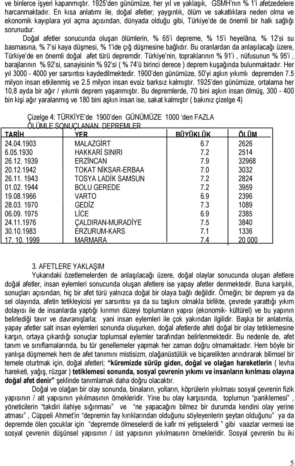 Doğal afetler sonucunda oluşan ölümlerin, % 65 i depreme, % 15 i heyelâna, % 12 si su basmasına, % 7 si kaya düşmesi, % 1 ide çığ düşmesine bağlıdır.