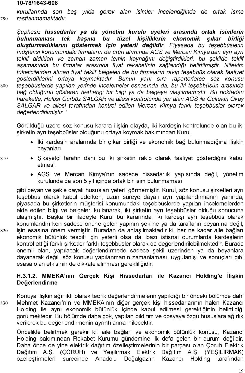 Piyasada bu teşebbüslerin müşterisi konumundaki firmaların da ürün alımında AGS ve Mercan Kimya dan ayrı ayrı teklif aldıkları ve zaman zaman temin kaynağını değiştirdikleri, bu şekilde teklif