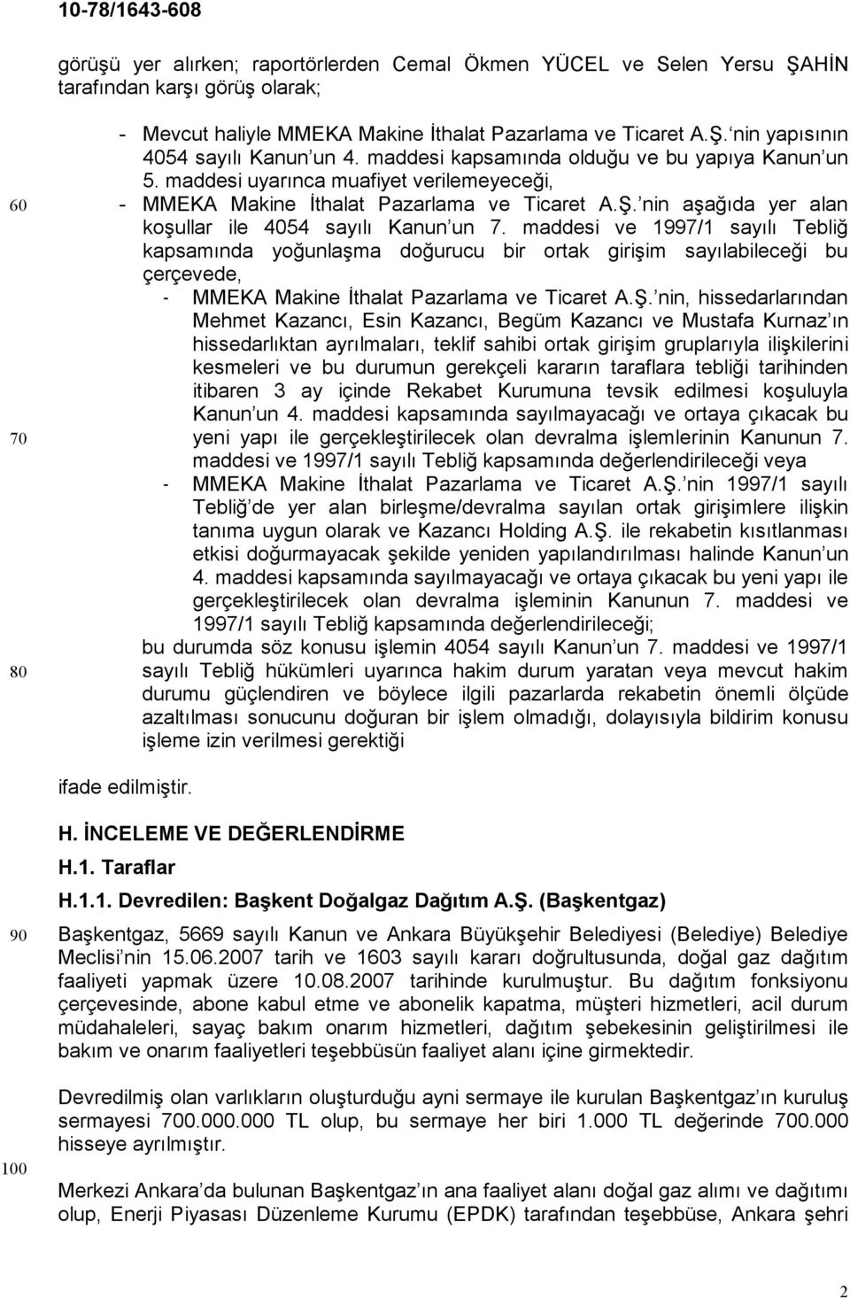 maddesi ve 1997/1 sayılı Tebliğ kapsamında yoğunlaşma doğurucu bir ortak girişim sayılabileceği bu çerçevede, - MMEKA Makine İthalat Pazarlama ve Ticaret A.Ş.