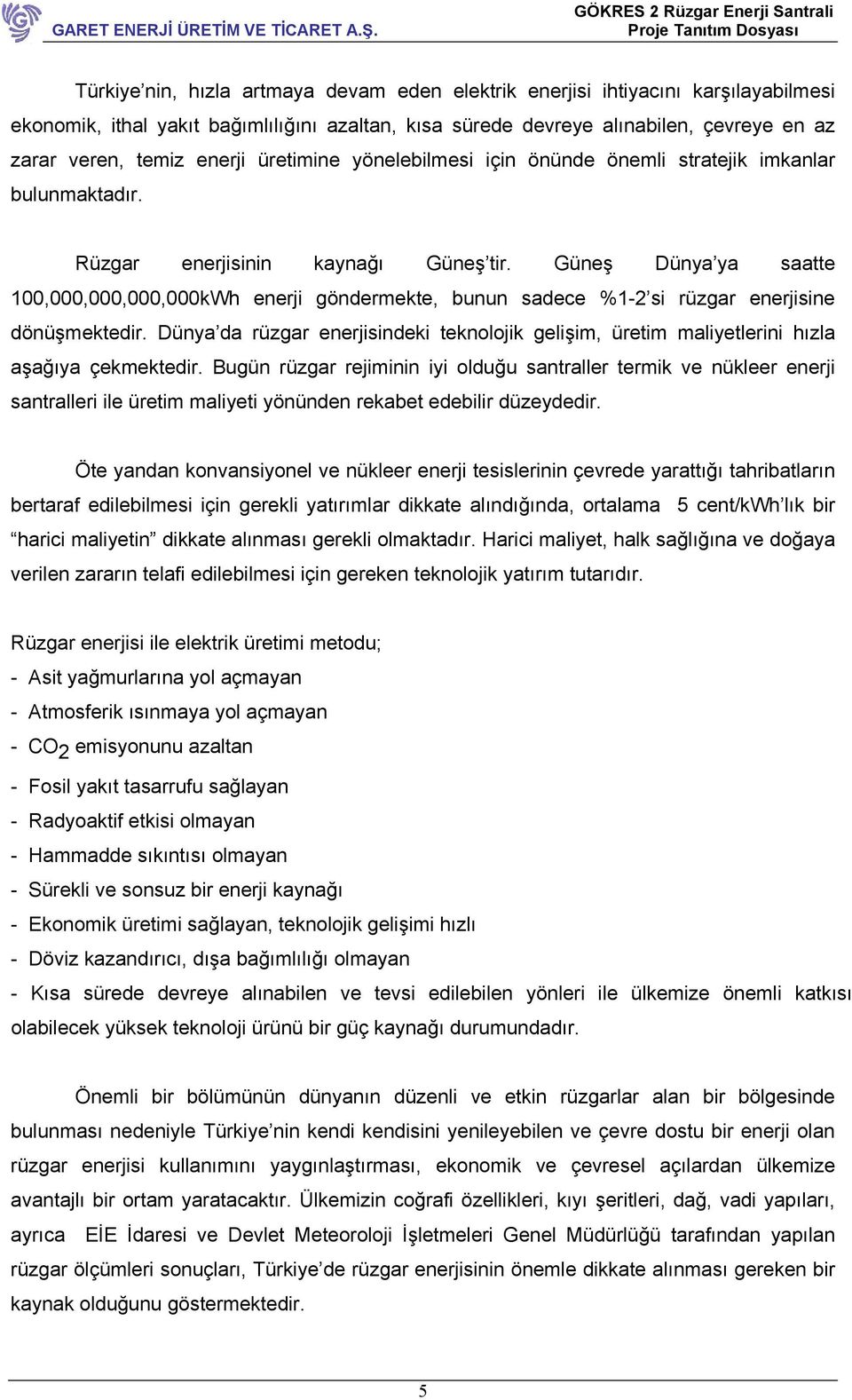 Güneş Dünya ya saatte 100,000,000,000,000kWh enerji göndermekte, bunun sadece %1-2 si rüzgar enerjisine dönüşmektedir.