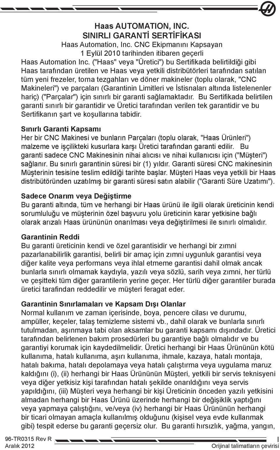 olarak, "CNC Makineleri") ve parçaları (Garantinin Limitleri ve İstisnaları altında listelenenler hariç) ("Parçalar") için sınırlı bir garanti sağlamaktadır.