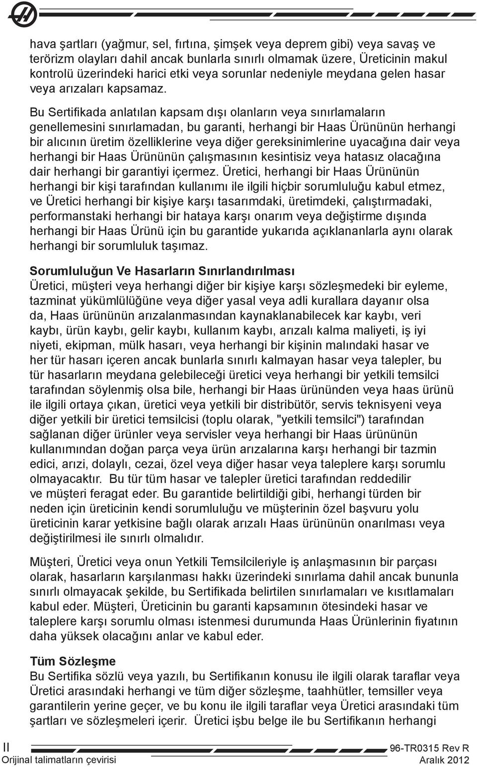 Bu Sertifikada anlatılan kapsam dışı olanların veya sınırlamaların genellemesini sınırlamadan, bu garanti, herhangi bir Haas Ürününün herhangi bir alıcının üretim özelliklerine veya diğer