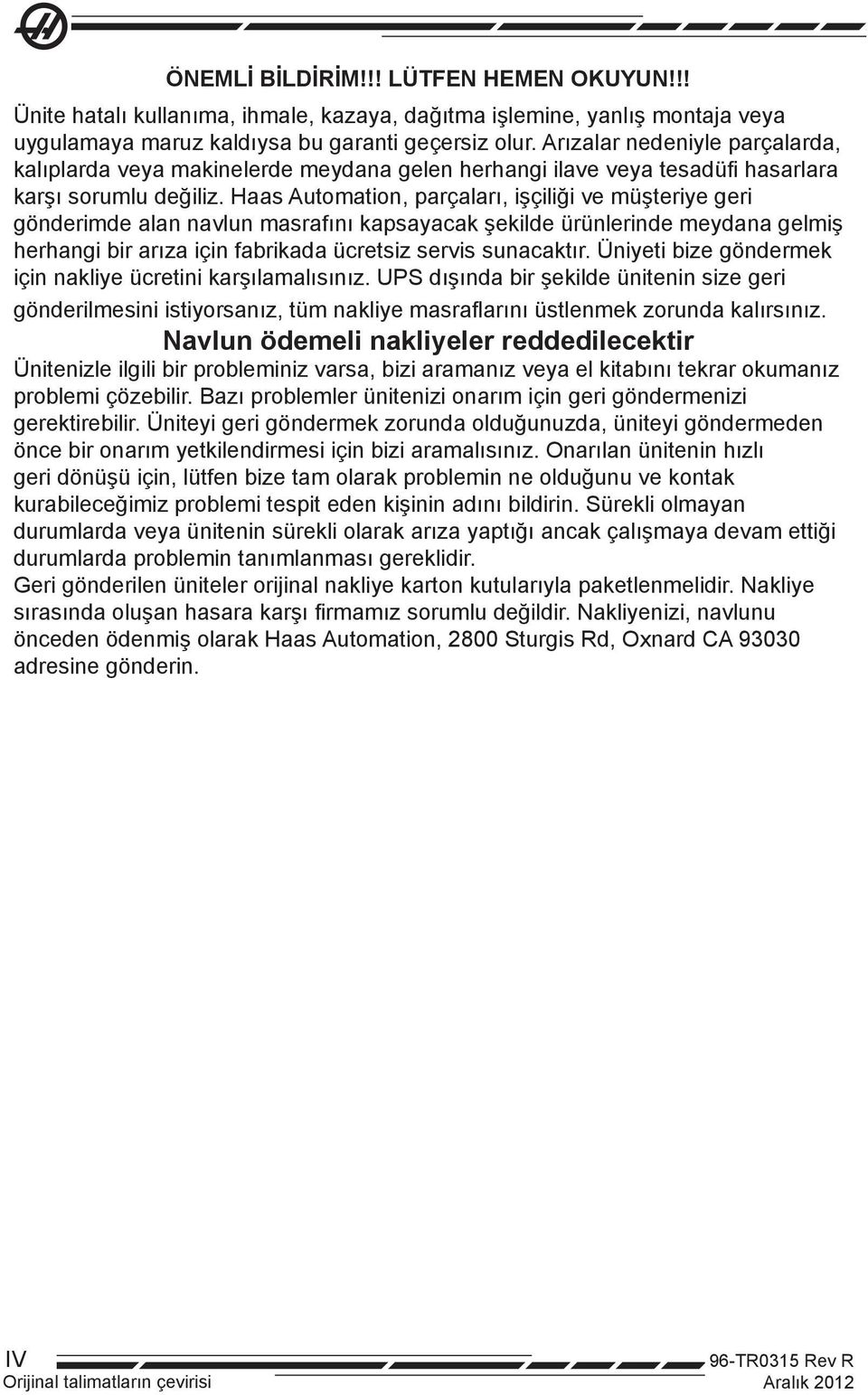 Haas Automation, parçaları, işçiliği ve müşteriye geri gönderimde alan navlun masrafını kapsayacak şekilde ürünlerinde meydana gelmiş herhangi bir arıza için fabrikada ücretsiz servis sunacaktır.