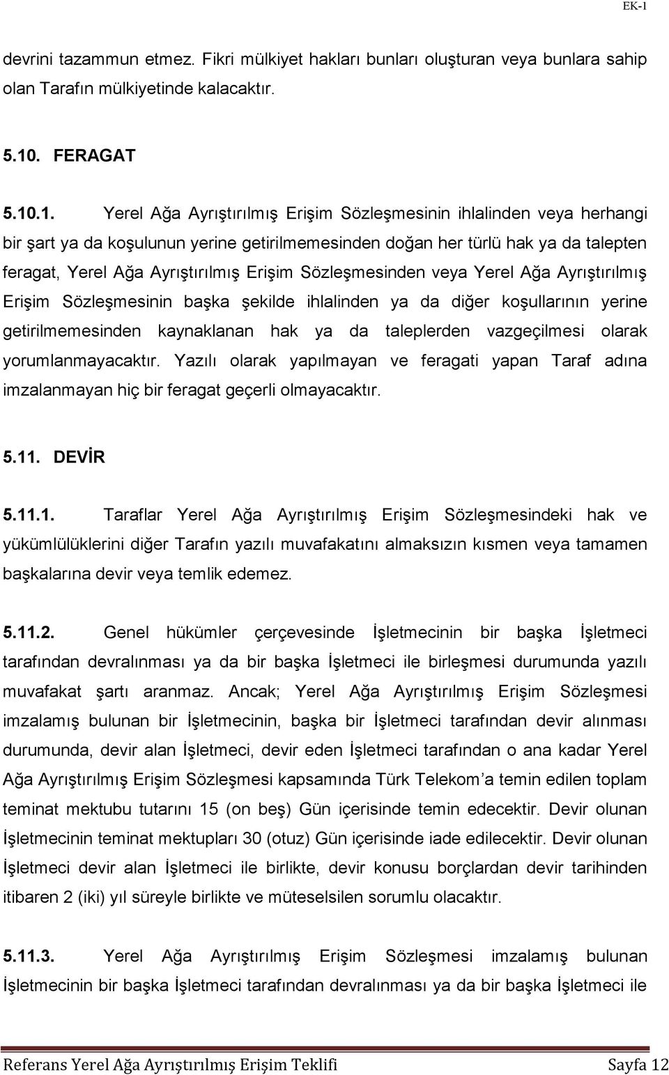 Erişim Sözleşmesinin başka şekilde ihlalinden ya da diğer koşullarının yerine getirilmemesinden kaynaklanan hak ya da taleplerden vazgeçilmesi olarak yorumlanmayacaktır.