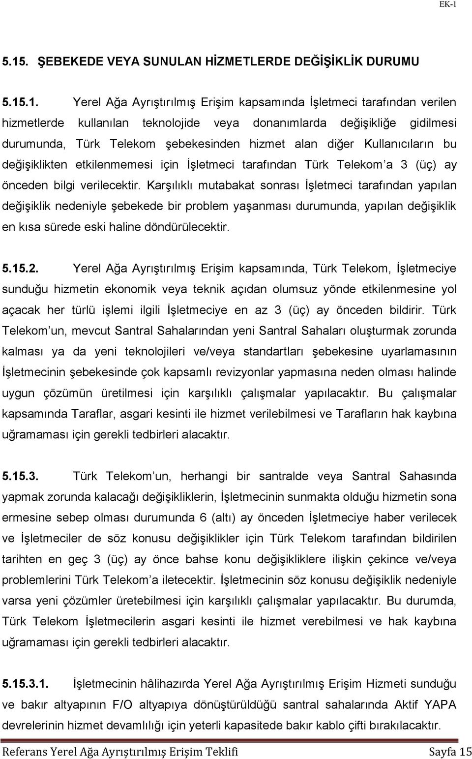 verilecektir. Karşılıklı mutabakat sonrası İşletmeci tarafından yapılan değişiklik nedeniyle şebekede bir problem yaşanması durumunda, yapılan değişiklik en kısa sürede eski haline döndürülecektir. 5.