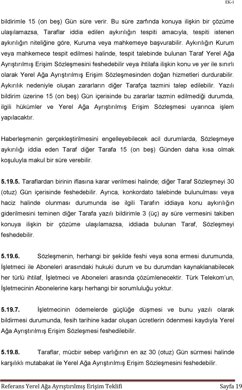 Aykırılığın Kurum veya mahkemece tespit edilmesi halinde, tespit talebinde bulunan Taraf Yerel Ağa Ayrıştırılmış Erişim Sözleşmesini feshedebilir veya ihtilafa ilişkin konu ve yer ile sınırlı olarak