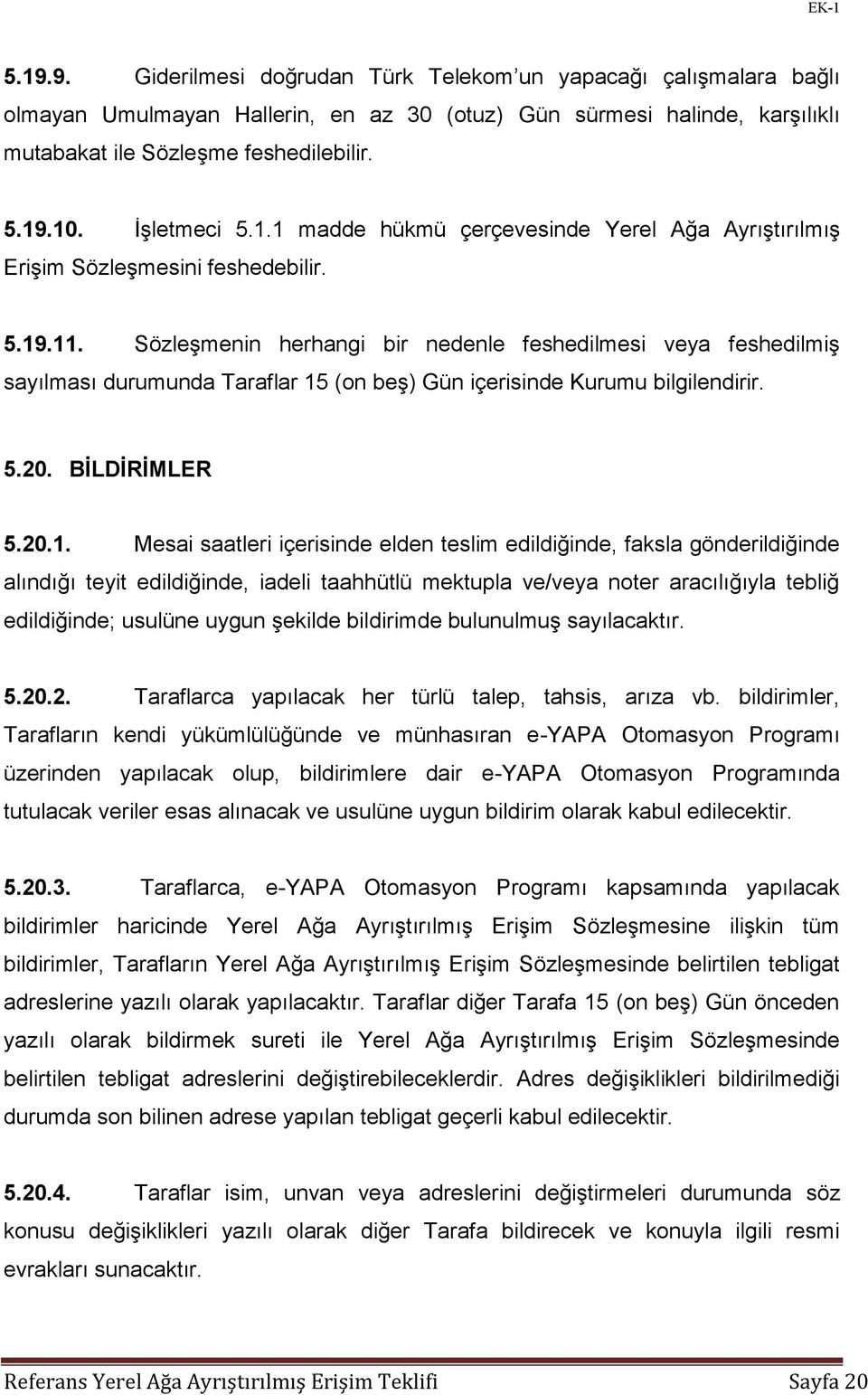 Sözleşmenin herhangi bir nedenle feshedilmesi veya feshedilmiş sayılması durumunda Taraflar 15