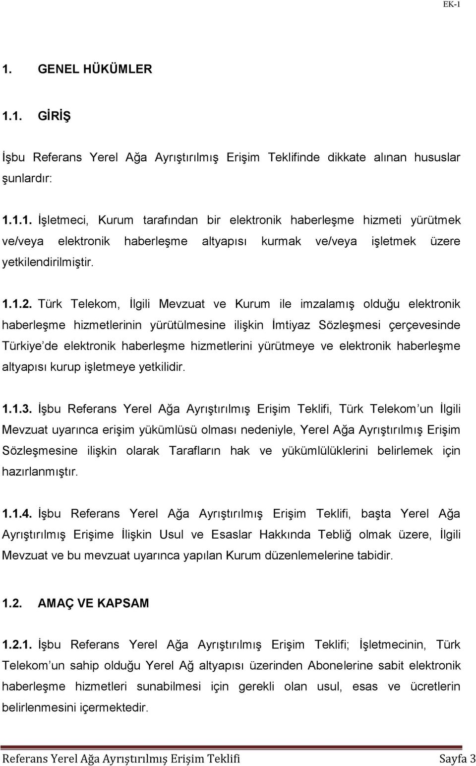 Türk Telekom, İlgili Mevzuat ve Kurum ile imzalamış olduğu elektronik haberleşme hizmetlerinin yürütülmesine ilişkin İmtiyaz Sözleşmesi çerçevesinde Türkiye de elektronik haberleşme hizmetlerini