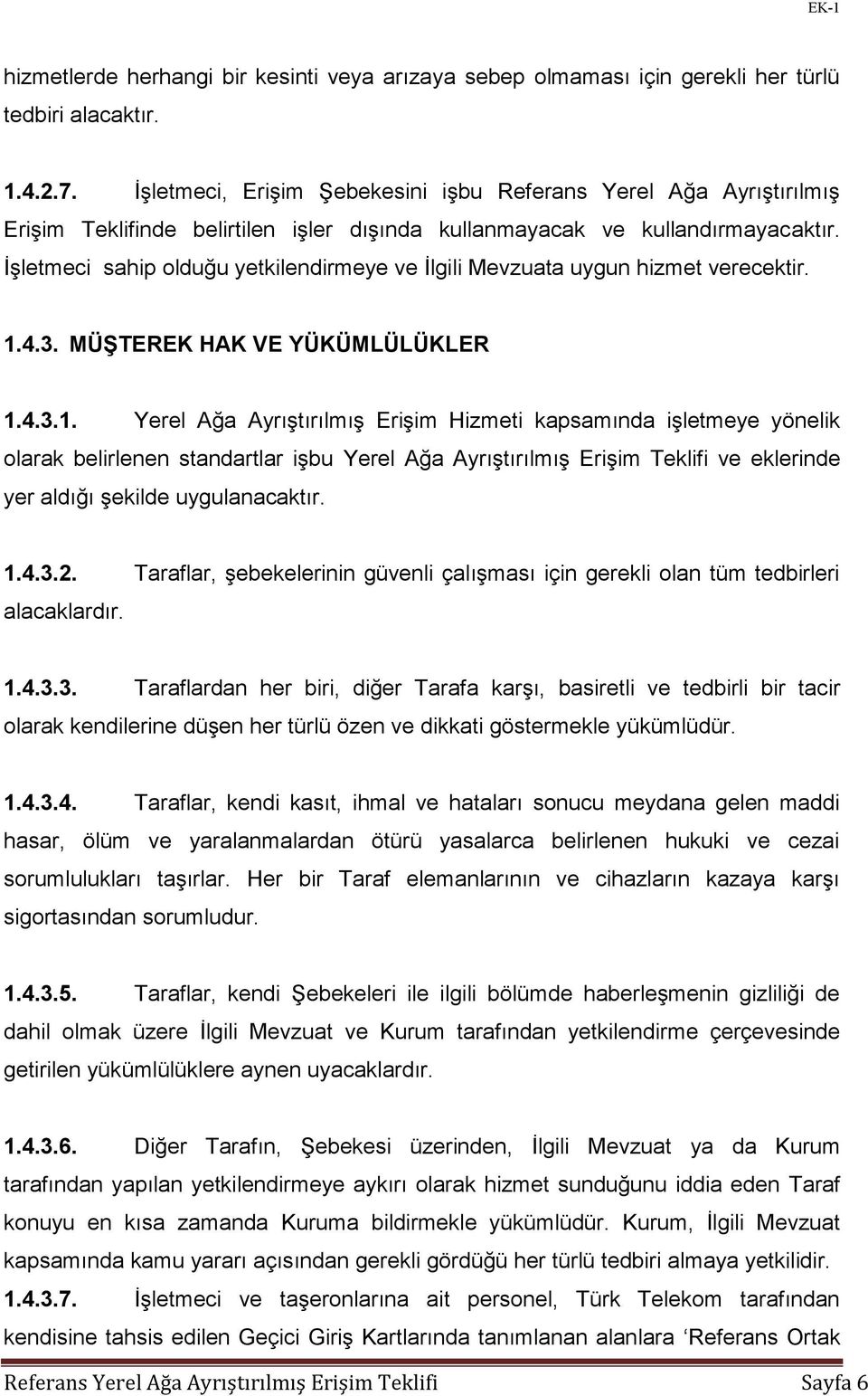 İşletmeci sahip olduğu yetkilendirmeye ve İlgili Mevzuata uygun hizmet verecektir. 1.