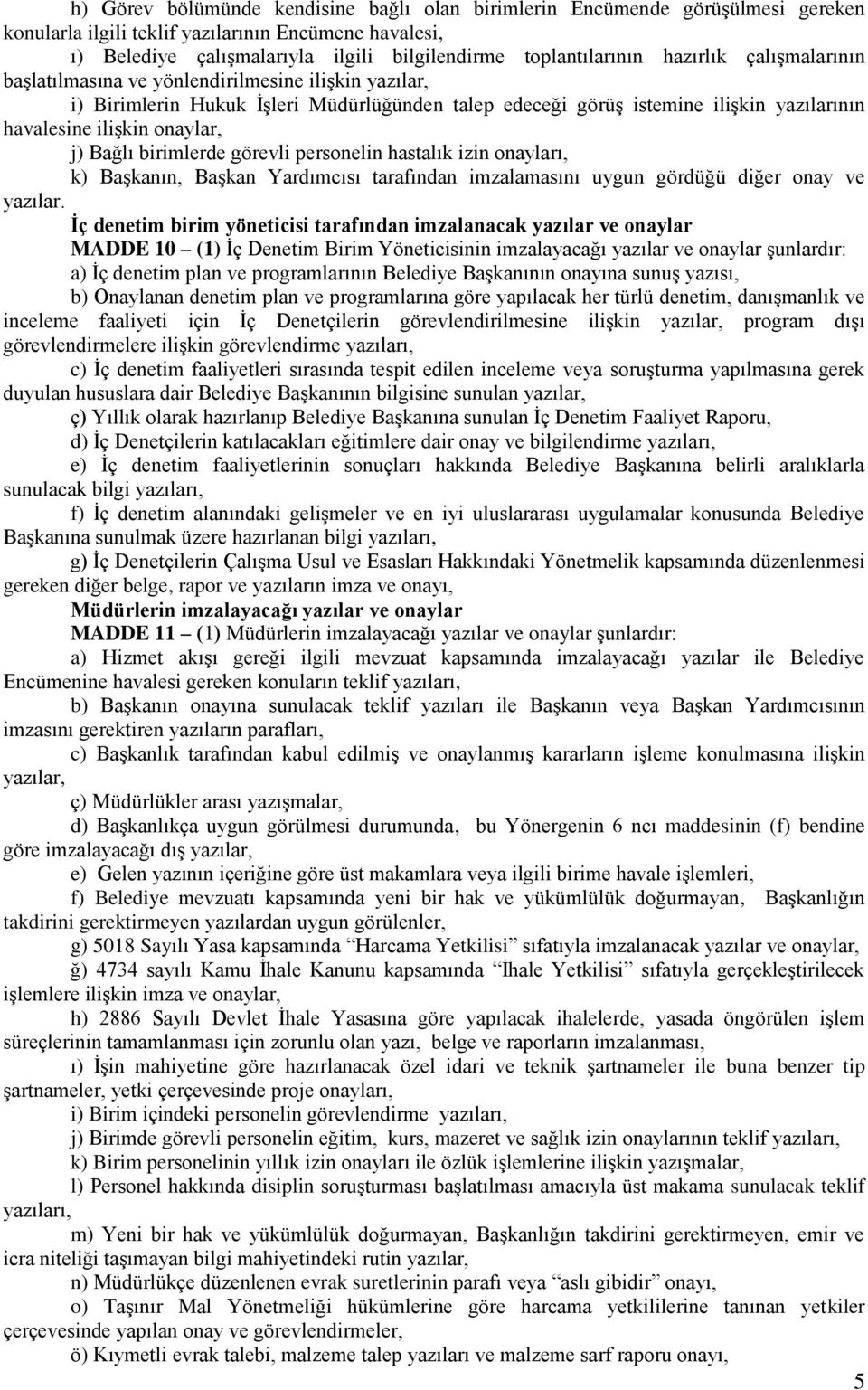 Bağlı birimlerde görevli personelin hastalık izin onayları, k) Başkanın, Başkan Yardımcısı tarafından imzalamasını uygun gördüğü diğer onay ve yazılar.