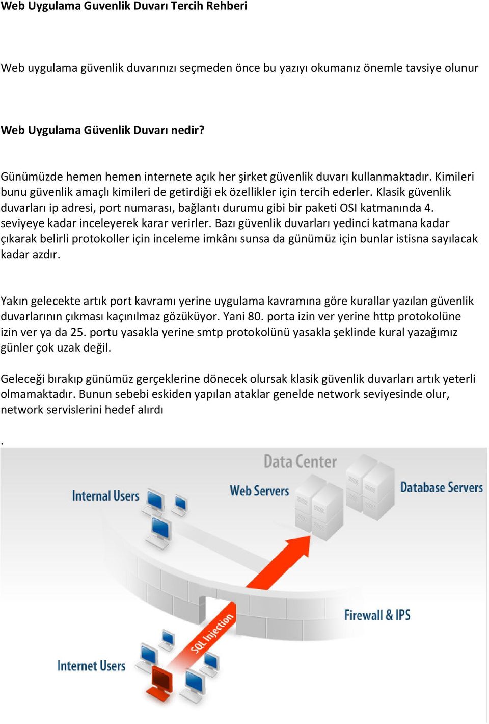 Klasik güvenlik duvarları ip adresi, port numarası, bağlantı durumu gibi bir paketi OSI katmanında 4. seviyeye kadar inceleyerek karar verirler.