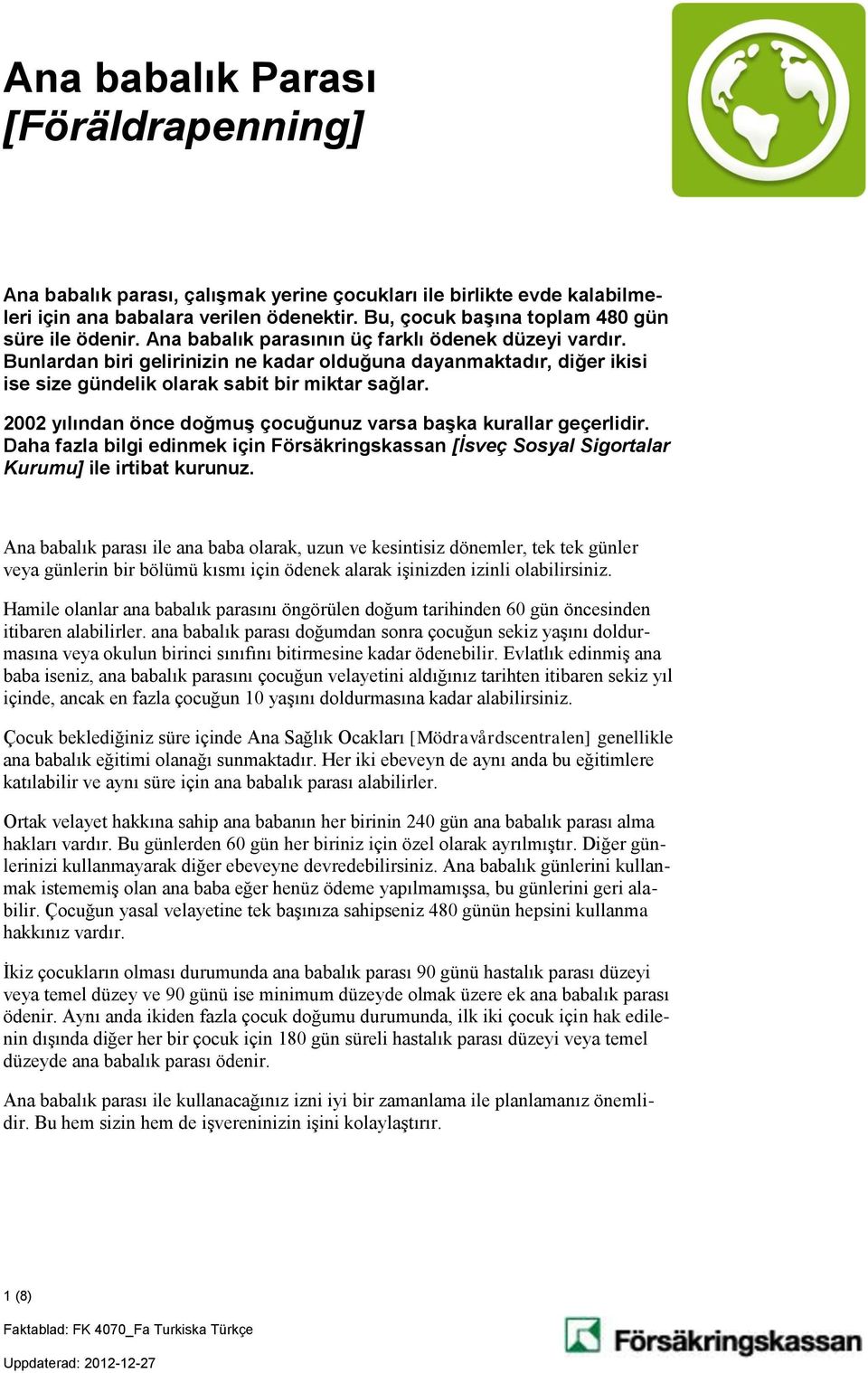 2002 yılından önce doğmuş çocuğunuz varsa başka kurallar geçerlidir. Daha fazla bilgi edinmek için Försäkringskassan [İsveç Sosyal Sigortalar Kurumu] ile irtibat kurunuz.