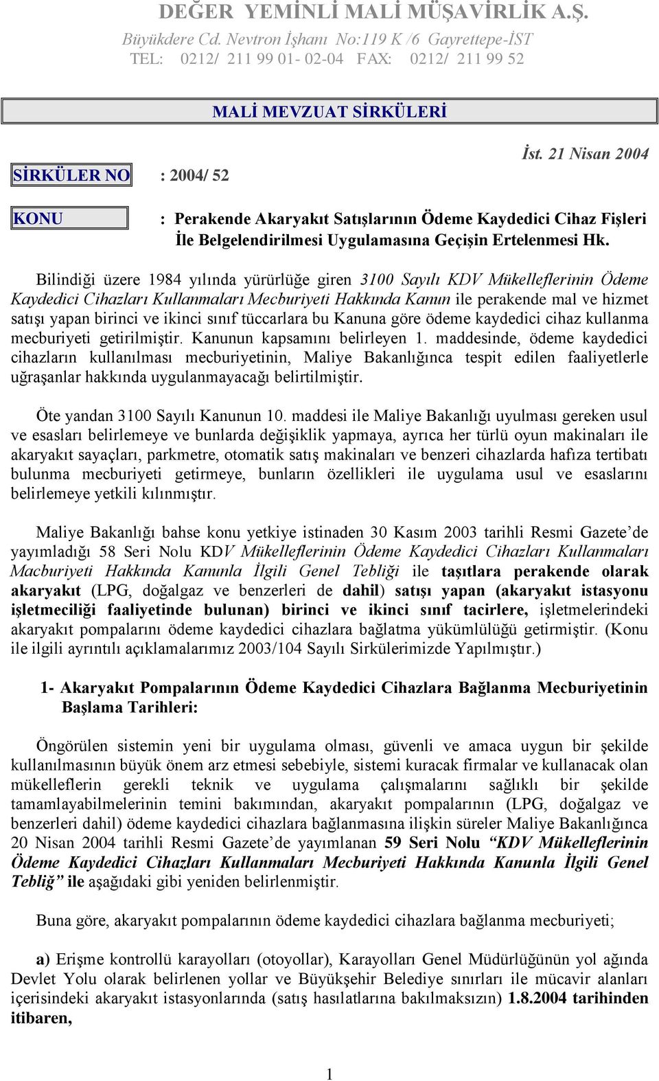 Bilindiği üzere 1984 yılında yürürlüğe giren 3100 Sayılı KDV Mükelleflerinin Ödeme Kaydedici Cihazları Kullanmaları Mecburiyeti Hakkında Kanun ile perakende mal ve hizmet satışı yapan birinci ve