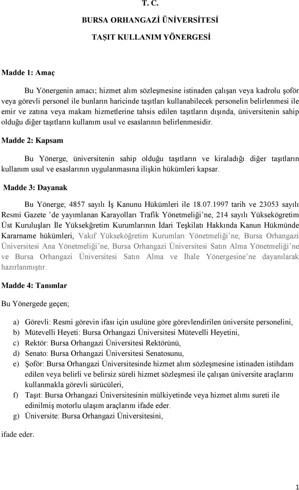 esaslarının belirlenmesidir. Madde 2: Kapsam Bu Yönerge, üniversitenin sahip olduğu taşıtların ve kiraladığı diğer taşıtların kullanım usul ve esaslarının uygulanmasına ilişkin hükümleri kapsar.