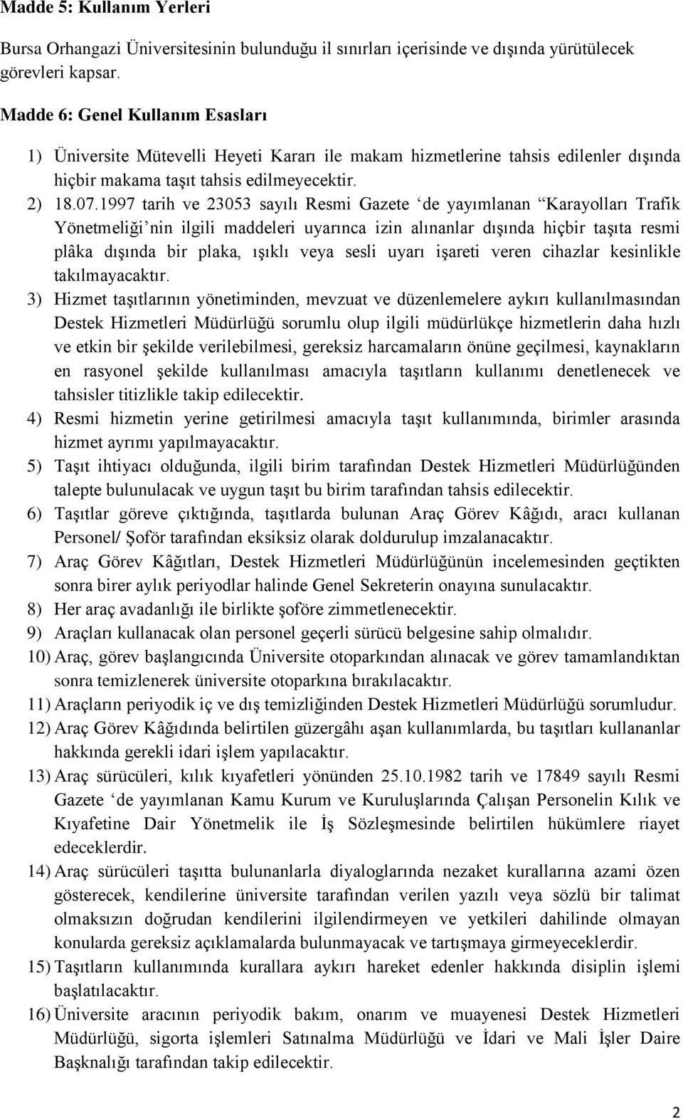 1997 tarih ve 23053 sayılı Resmi Gazete de yayımlanan Karayolları Trafik Yönetmeliği nin ilgili maddeleri uyarınca izin alınanlar dışında hiçbir taşıta resmi plâka dışında bir plaka, ışıklı veya