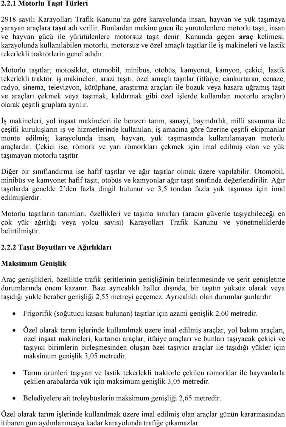 Kanunda geçen araç kelimesi, karayolunda kullanılabilen motorlu, motorsuz ve özel amaçlı taşıtlar ile iş makineleri ve lastik tekerlekli traktörlerin genel adıdır.