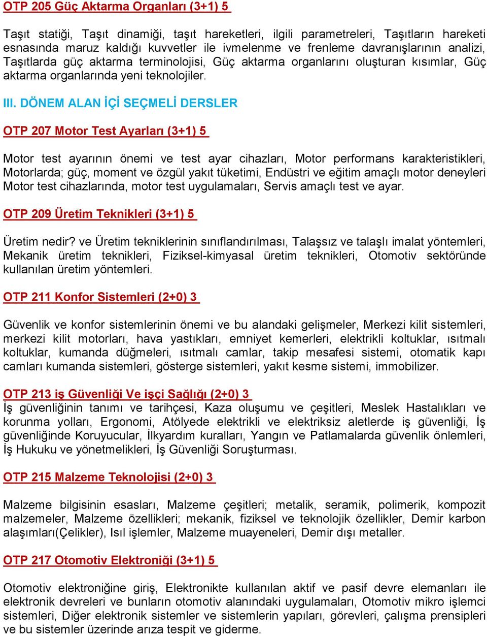 DÖNEM ALAN İÇİ SEÇMELİ DERSLER OTP 207 Motor Test Ayarları (3+1) 5 Motor test ayarının önemi ve test ayar cihazları, Motor performans karakteristikleri, Motorlarda; güç, moment ve özgül yakıt