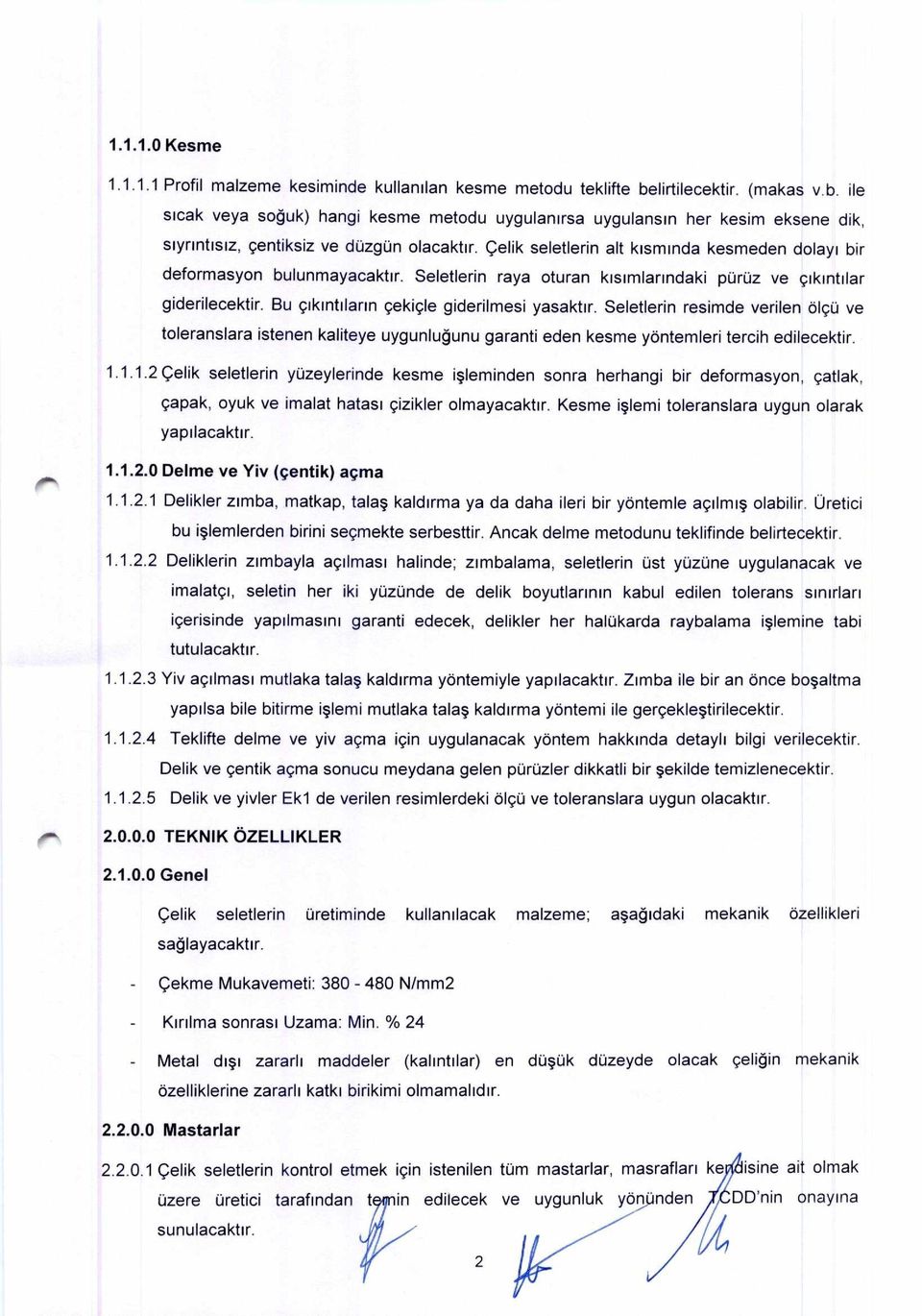 celik seletlerin alt kisminda kesmeden dolayi bir deformasyon bulunmayacaktir. Seletlerin raya oturan kisimlarindaki poroz ve gikintilar giderilecektir. Bu gikintilarin gekigle giderilmesi yasaktir.