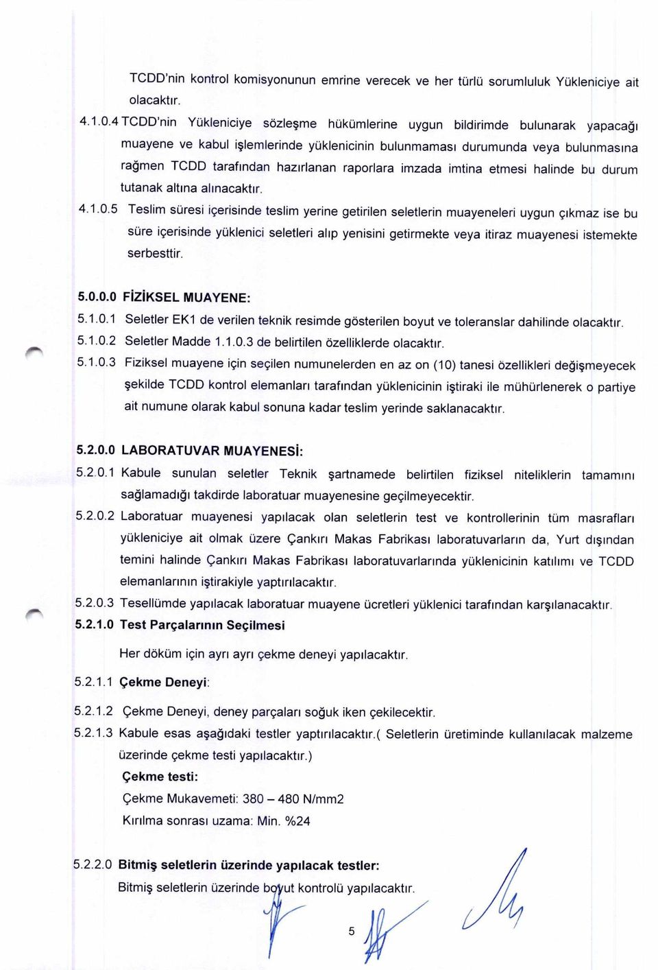 4 TCDD'nin YOkleniciye sozlesme hokomlerine uygun bildirimde bulunarak yapacagi muayene ve kabul islemlerinde yoklenicinin bulunmamasi durumunda veya bulunmasina ragmen TCDD tarafindan hazirlanan