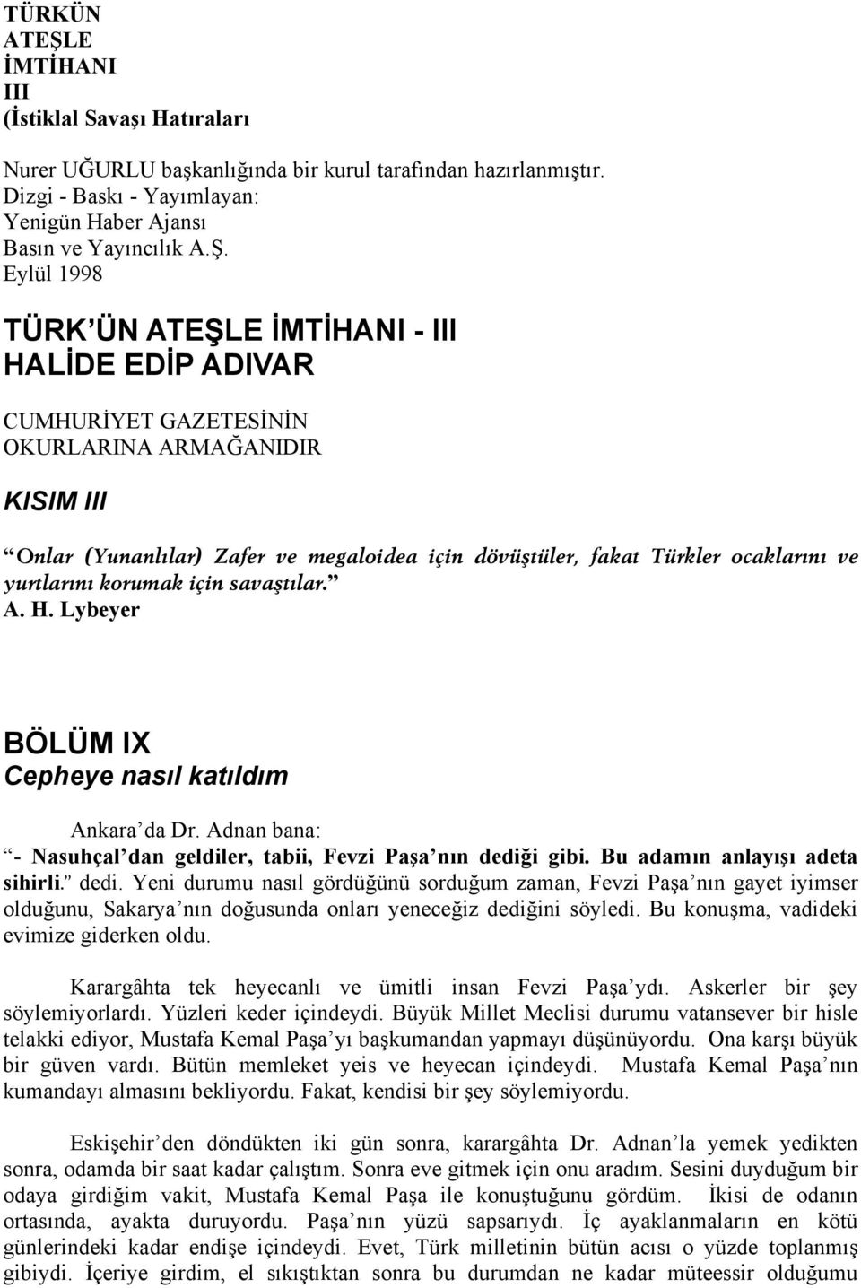 Eylül 1998 TÜRK ÜN ATEŞLE İMTİHANI - III HALİDE EDİP ADIVAR CUMHURİYET GAZETESİNİN OKURLARINA ARMAĞANIDIR KISIM III Onlar (Yunanlılar) Zafer ve megaloidea için dövüştüler, fakat Türkler ocaklarını ve