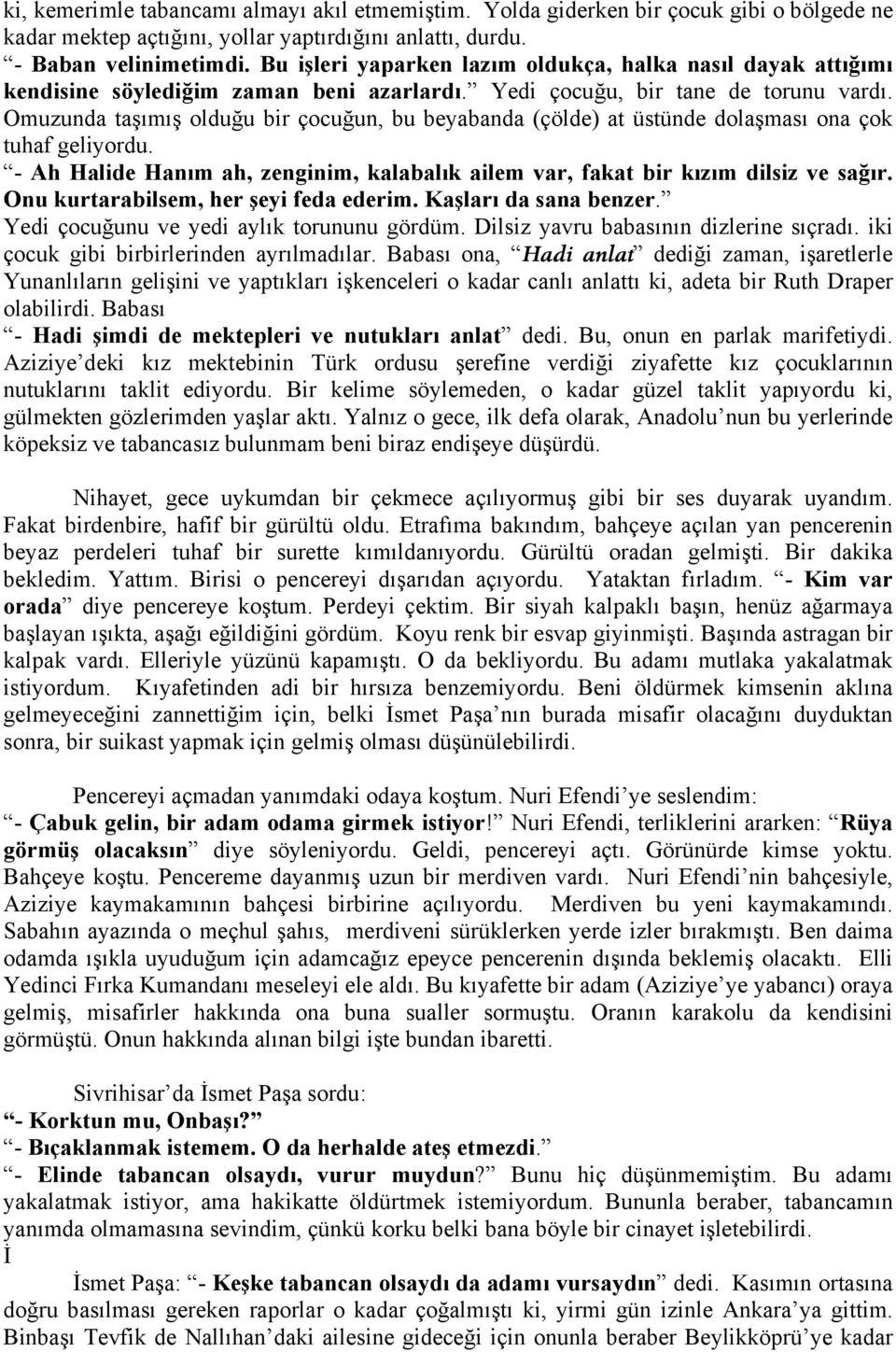 Omuzunda taşımış olduğu bir çocuğun, bu beyabanda (çölde) at üstünde dolaşması ona çok tuhaf geliyordu. - Ah Halide Hanım ah, zenginim, kalabalık ailem var, fakat bir kızım dilsiz ve sağır.