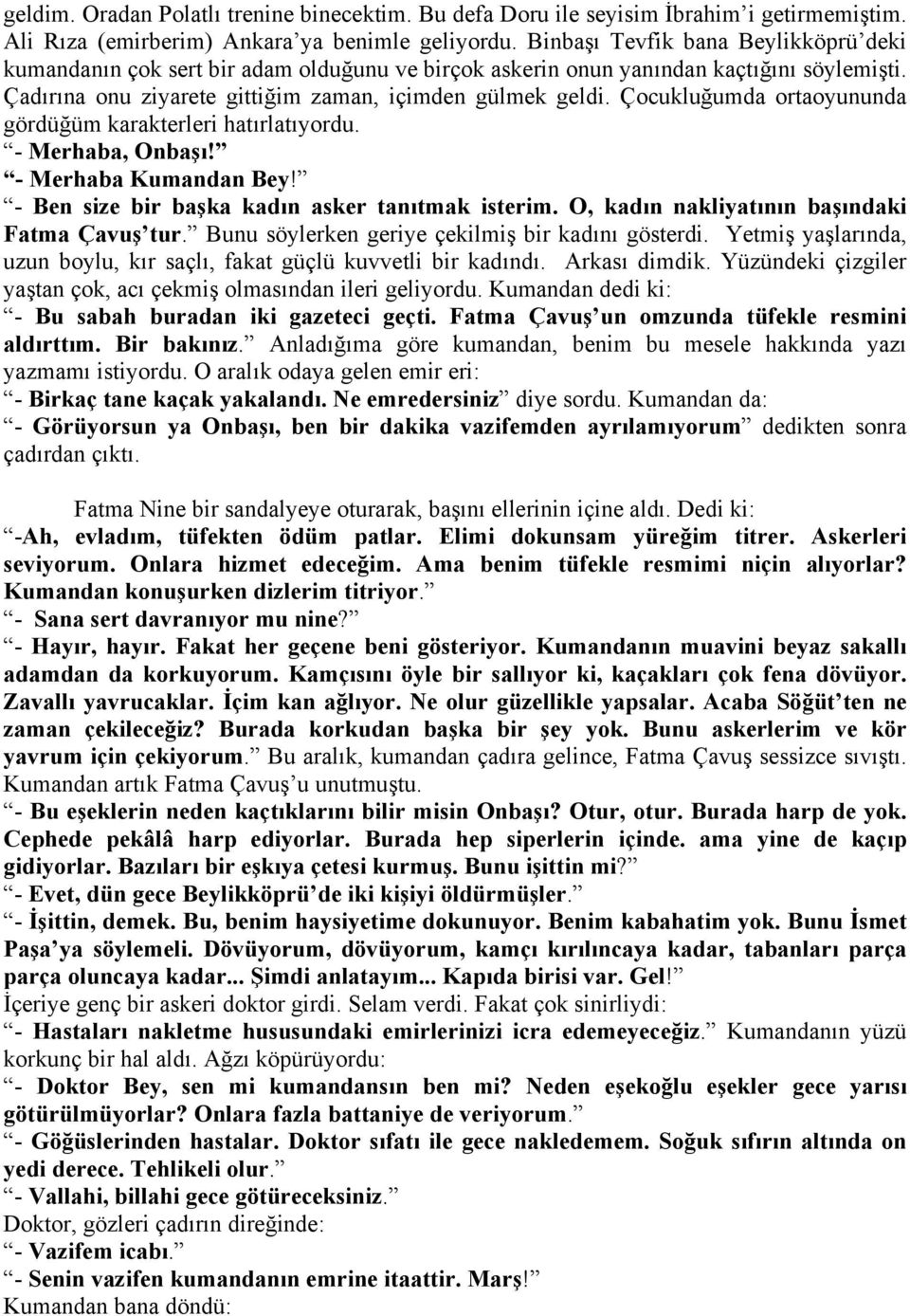 Çocukluğumda ortaoyununda gördüğüm karakterleri hatırlatıyordu. - Merhaba, Onbaşı! - Merhaba Kumandan Bey! - Ben size bir başka kadın asker tanıtmak isterim.