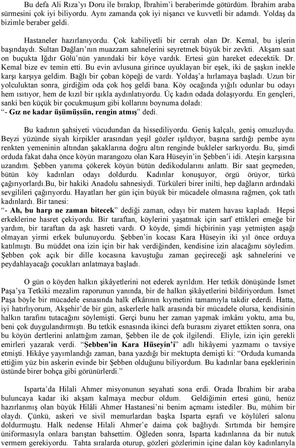 Akşam saat on buçukta Iğdır Gölü nün yanındaki bir köye vardık. Ertesi gün hareket edecektik. Dr. Kemal bize ev temin etti.