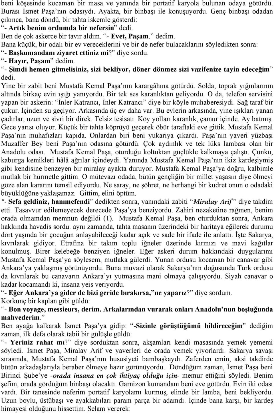 Bana küçük, bir odalı bir ev vereceklerini ve bir de nefer bulacaklarını söyledikten sonra: - Başkumandanı ziyaret ettiniz mi? diye sordu. - Hayır, Paşam dedim.