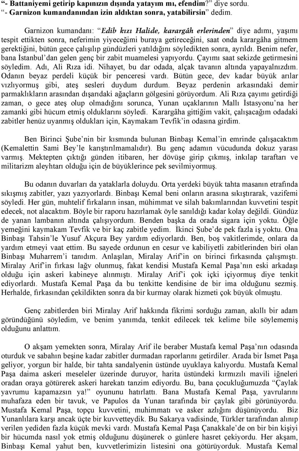 çalışılıp gündüzleri yatıldığını söyledikten sonra, ayrıldı. Benim nefer, bana İstanbul dan gelen genç bir zabit muamelesi yapıyordu. Çayımı saat sekizde getirmesini söyledim. Adı, Ali Rıza idi.