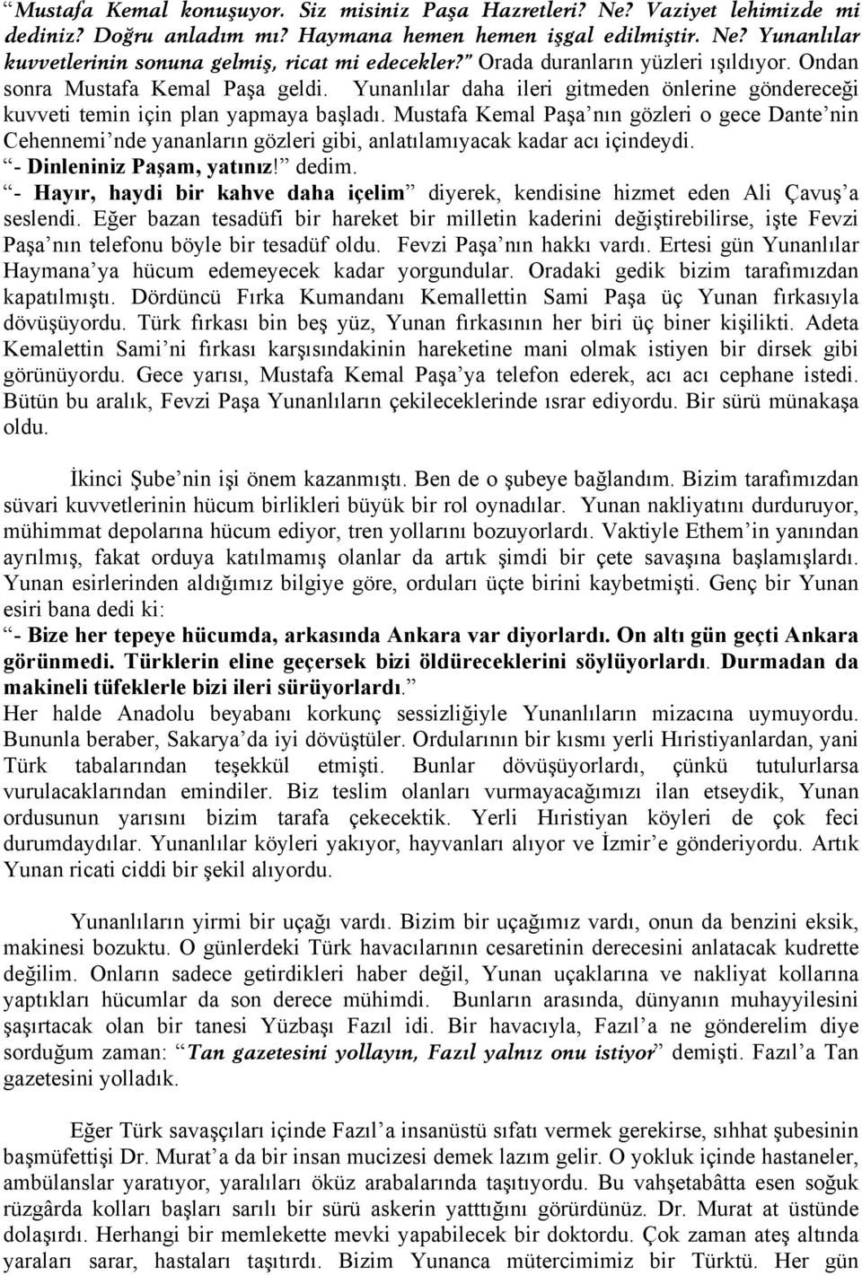 Mustafa Kemal Paşa nın gözleri o gece Dante nin Cehennemi nde yananların gözleri gibi, anlatılamıyacak kadar acı içindeydi. - Dinleniniz Paşam, yatınız! dedim.