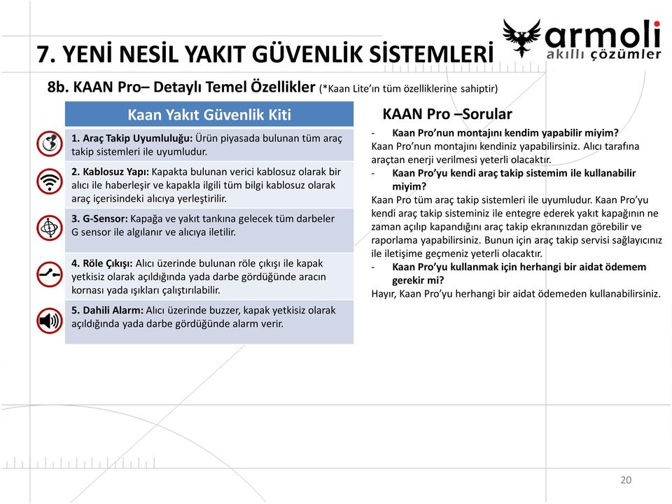 Kablosuz Yapı: Kapakta bulunan verici kablosuz olarak bir alıcı ile haberleşir ve kapakla ilgili tüm bilgi kablosuz olarak araç içerisindeki alıcıya yerleştirilir. 3.