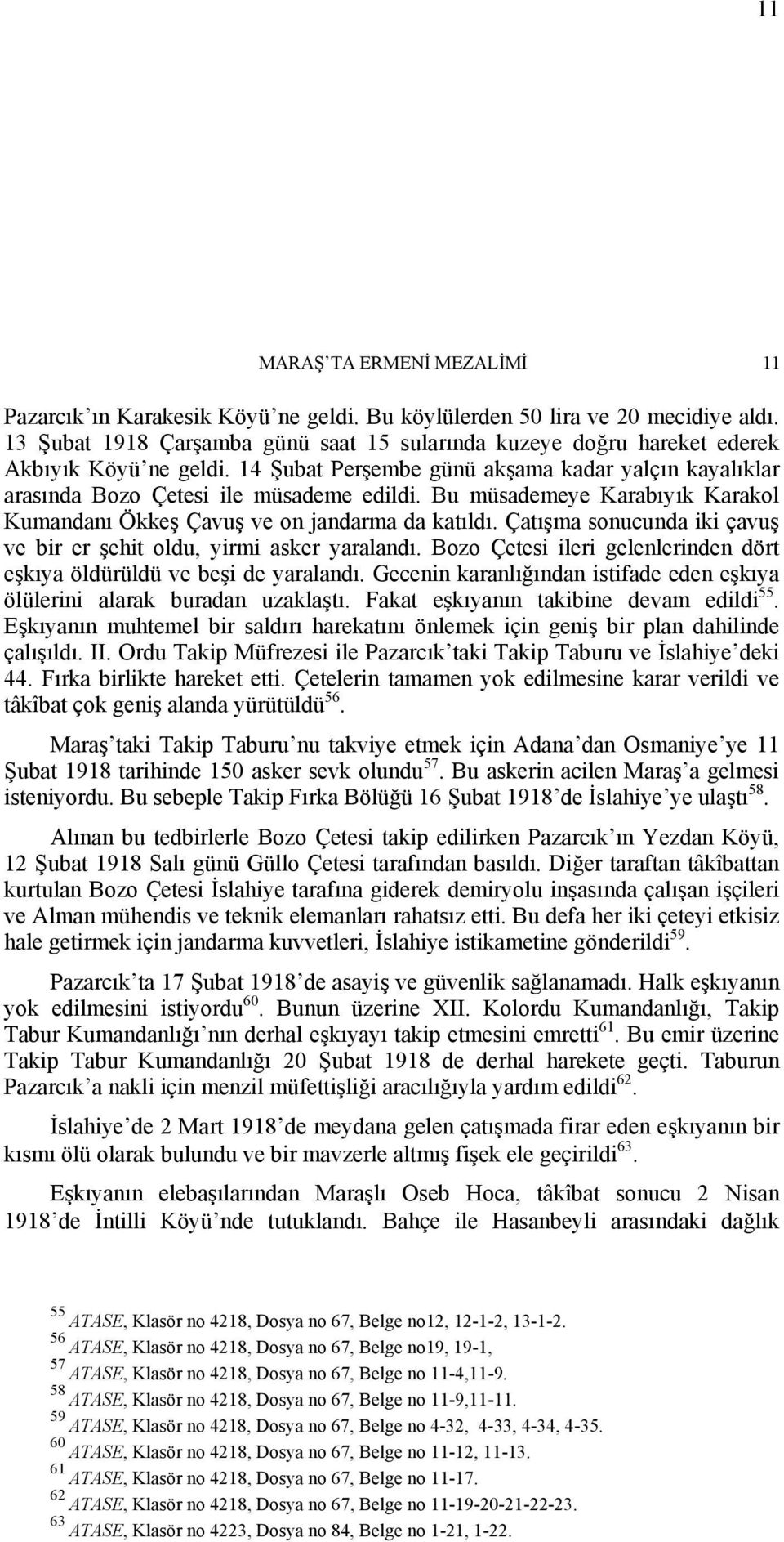 Bu müsademeye Karabıyık Karakol Kumandanı Ökkeş Çavuş ve on jandarma da katıldı. Çatışma sonucunda iki çavuş ve bir er şehit oldu, yirmi asker yaralandı.