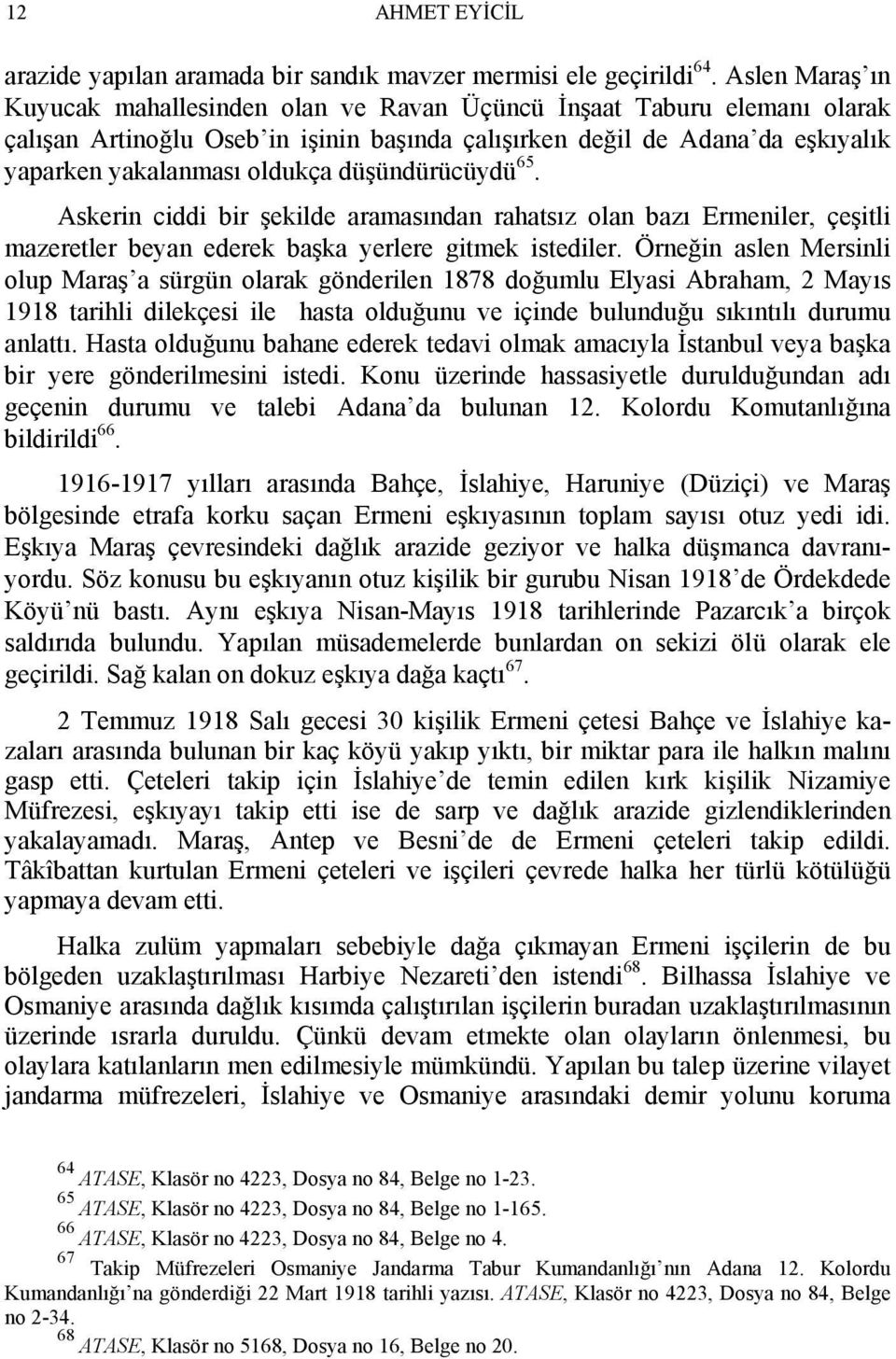 düşündürücüydü 65. Askerin ciddi bir şekilde aramasından rahatsız olan bazı Ermeniler, çeşitli mazeretler beyan ederek başka yerlere gitmek istediler.