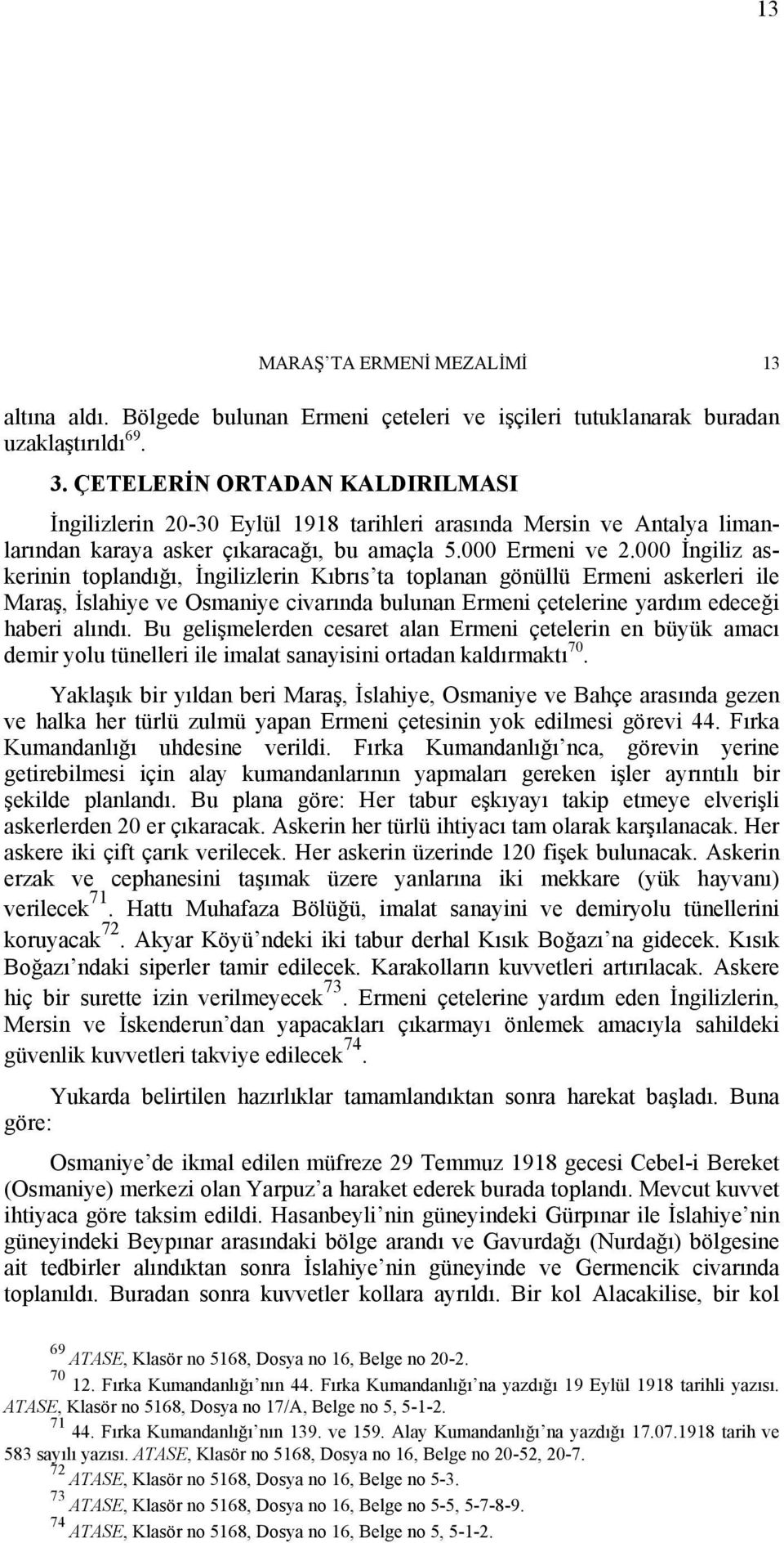 000 İngiliz askerinin toplandığı, İngilizlerin Kıbrıs ta toplanan gönüllü Ermeni askerleri ile Maraş, İslahiye ve Osmaniye civarında bulunan Ermeni çetelerine yardım edeceği haberi alındı.