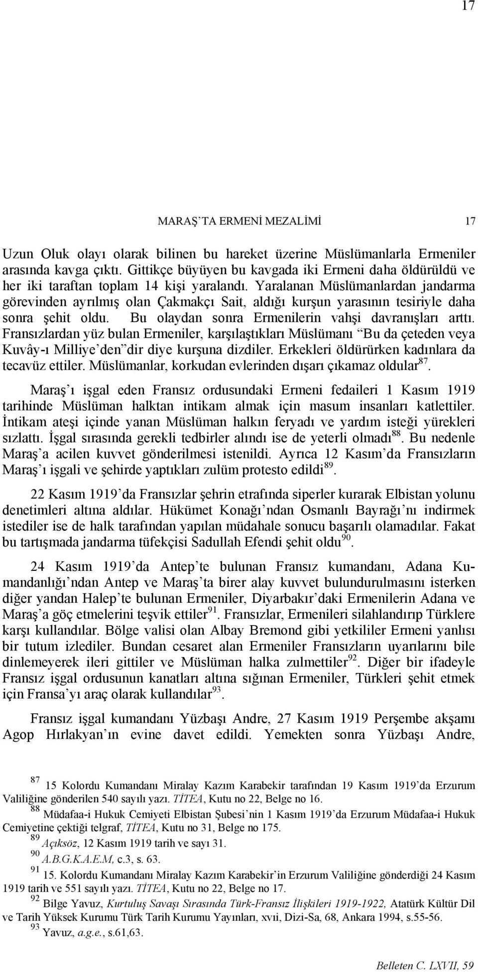 Yaralanan Müslümanlardan jandarma görevinden ayrılmış olan Çakmakçı Sait, aldığı kurşun yarasının tesiriyle daha sonra şehit oldu. Bu olaydan sonra Ermenilerin vahşi davranışları arttı.