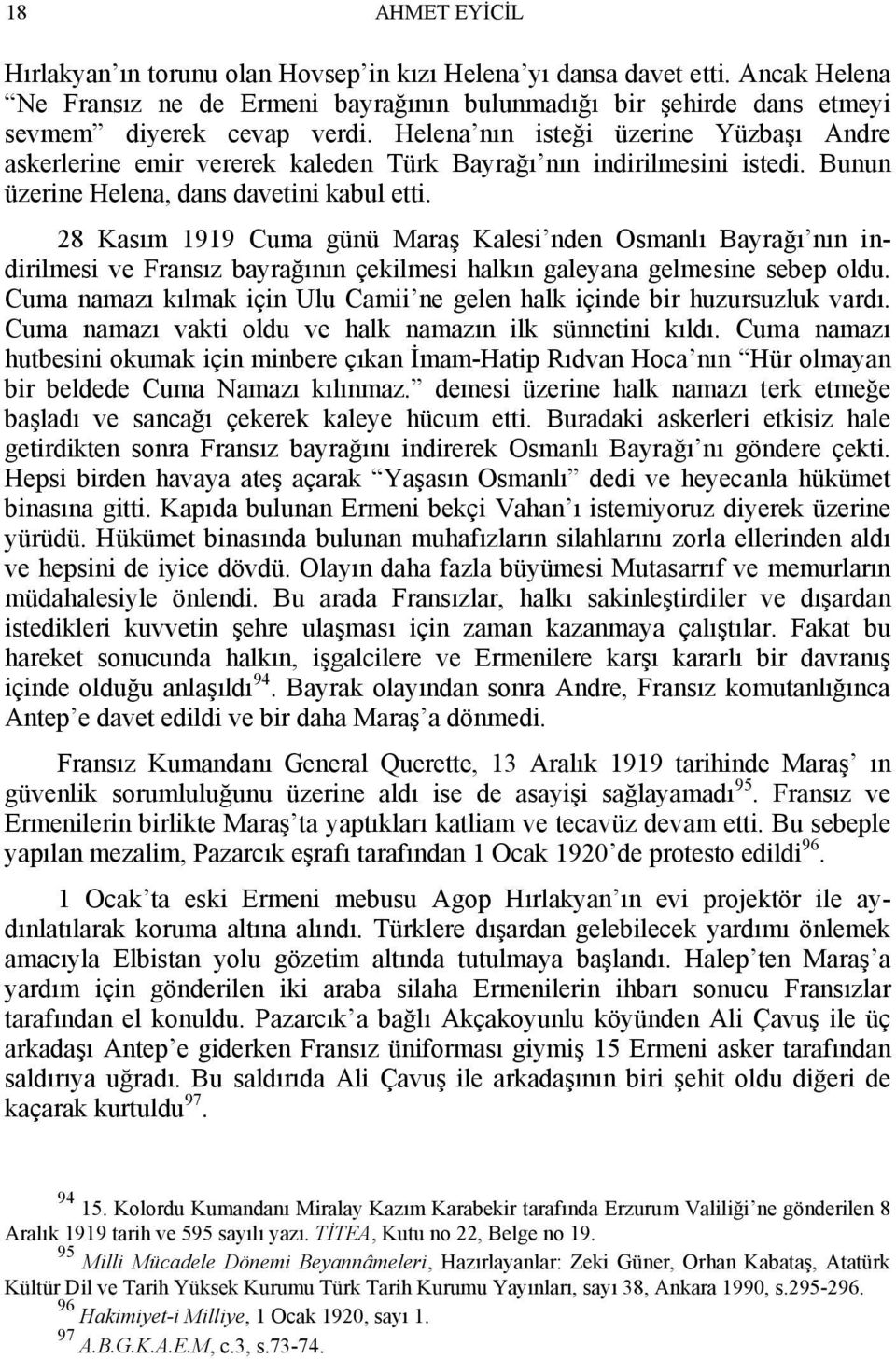 28 Kasım 1919 Cuma günü Maraş Kalesi nden Osmanlı Bayrağı nın indirilmesi ve Fransız bayrağının çekilmesi halkın galeyana gelmesine sebep oldu.