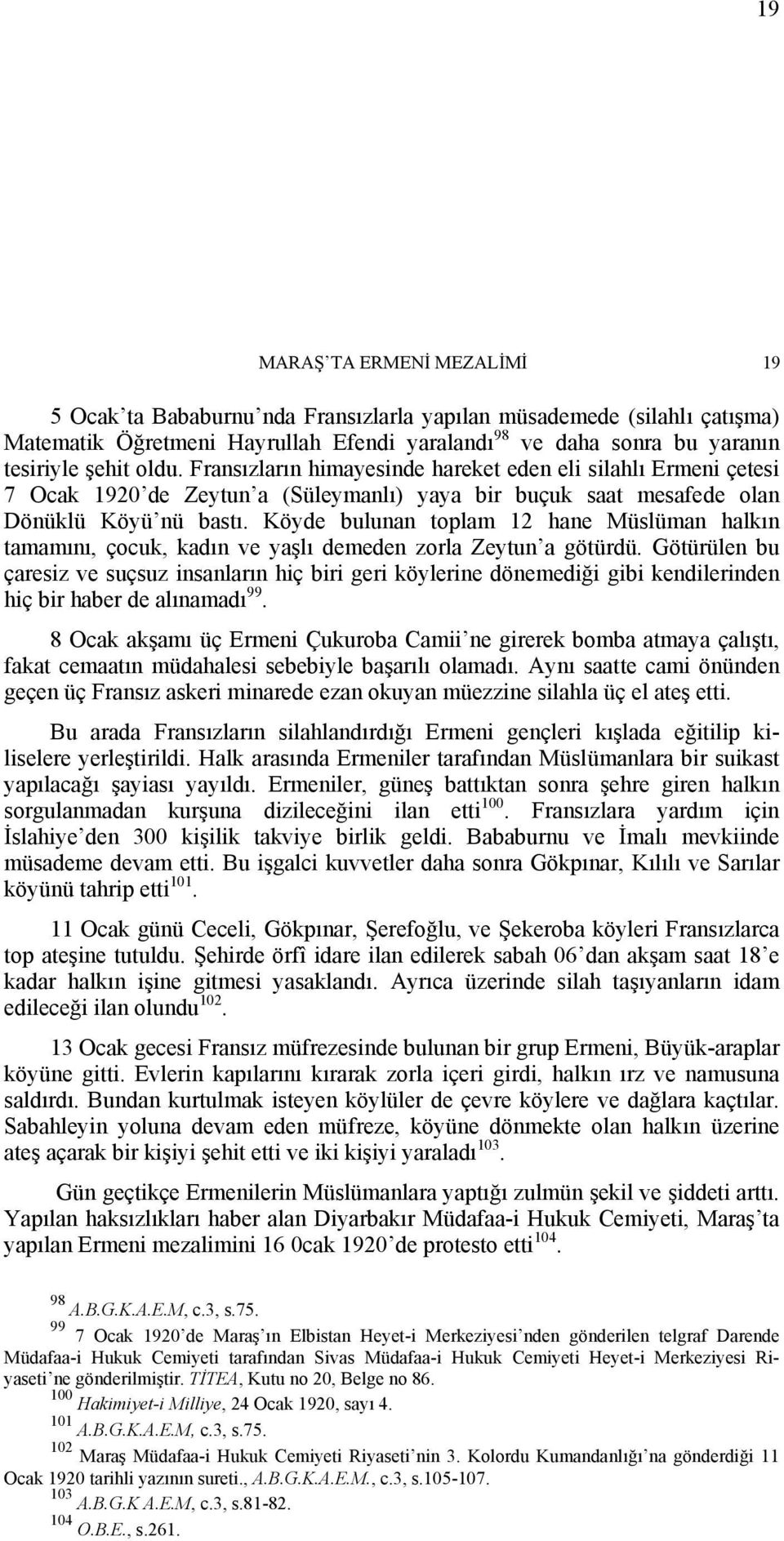 Köyde bulunan toplam 12 hane Müslüman halkın tamamını, çocuk, kadın ve yaşlı demeden zorla Zeytun a götürdü.