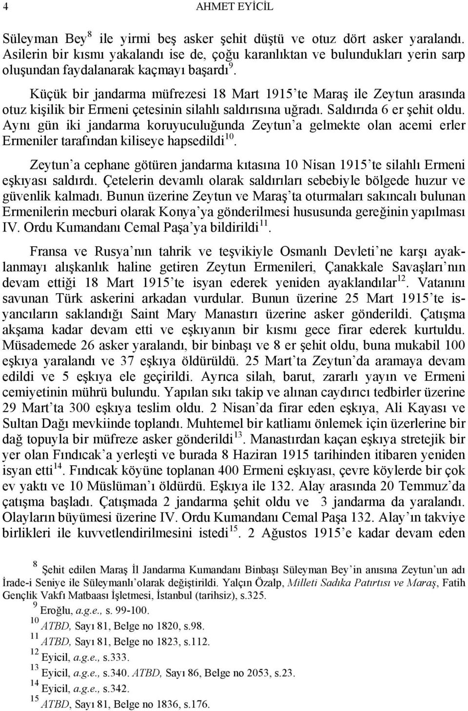 Küçük bir jandarma müfrezesi 18 Mart 1915 te Maraş ile Zeytun arasında otuz kişilik bir Ermeni çetesinin silahlı saldırısına uğradı. Saldırıda 6 er şehit oldu.