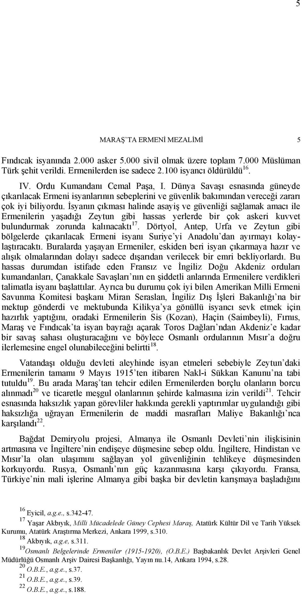 İsyanın çıkması halinde asayiş ve güvenliği sağlamak amacı ile Ermenilerin yaşadığı Zeytun gibi hassas yerlerde bir çok askeri kuvvet bulundurmak zorunda kalınacaktı 17.