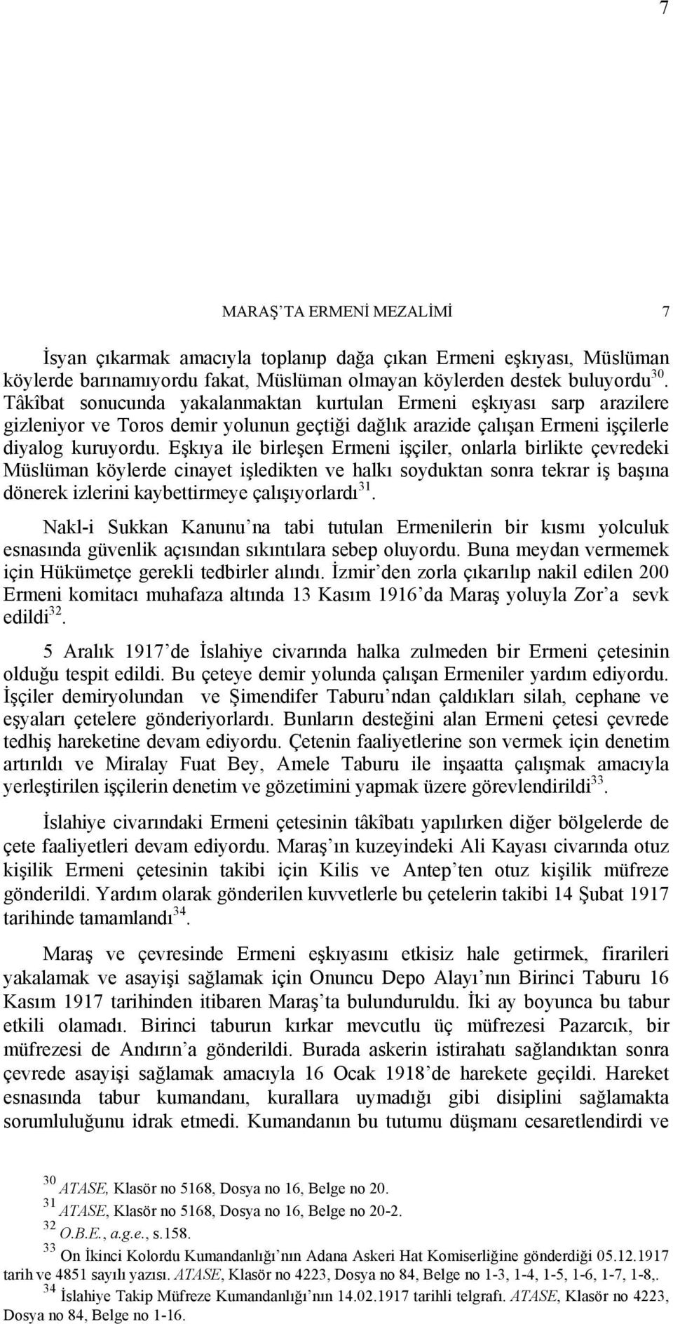 Eşkıya ile birleşen Ermeni işçiler, onlarla birlikte çevredeki Müslüman köylerde cinayet işledikten ve halkı soyduktan sonra tekrar iş başına dönerek izlerini kaybettirmeye çalışıyorlardı 31.