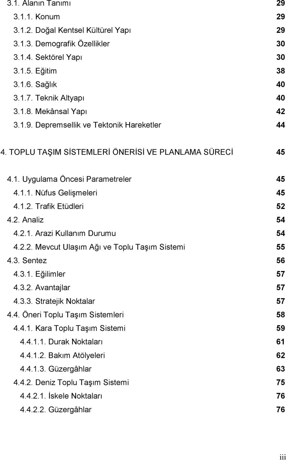 2.1. Arazi Kullanım Durumu 54 4.2.2. Mevcut Ulaşım Ağı ve Toplu Taşım Sistemi 55 4.3. Sentez 56 4.3.1. Eğilimler 57 4.3.2. Avantajlar 57 4.3.3. Stratejik Noktalar 57 4.4. Öneri Toplu Taşım Sistemleri 58 4.