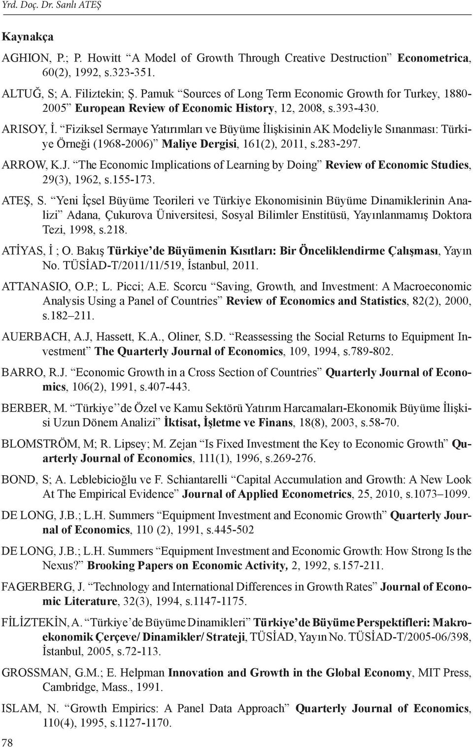 Fiziksel Sermaye Yatırımları ve Büyüme İlişkisinin AK Modeliyle Sınanması: Türkiye Örneği (1968-2006) Maliye Dergisi, 161(2), 2011, s.283-297. ARROW, K.J.