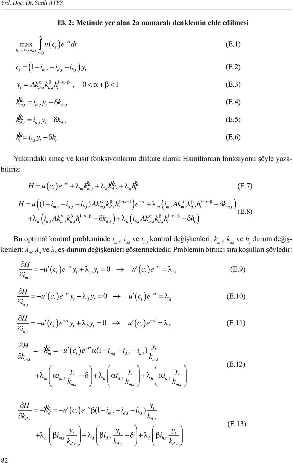 fonksiyonlarını dikkate alarak Hamiltonian fonksiyonu şöyle yazabiliriz: Bu optimal kontrol