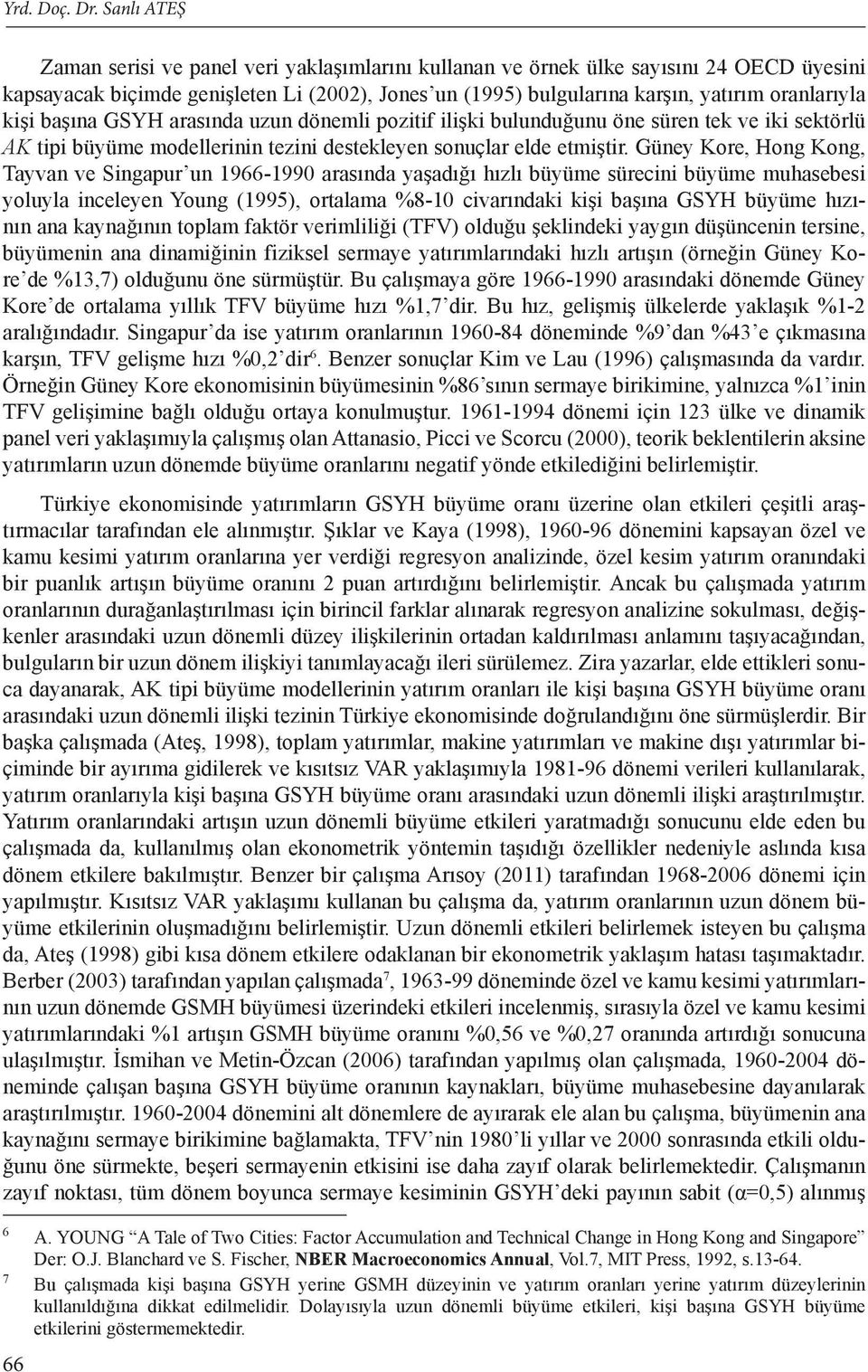 kişi başına GSYH arasında uzun dönemli pozitif ilişki bulunduğunu öne süren tek ve iki sektörlü AK tipi büyüme modellerinin tezini destekleyen sonuçlar elde etmiştir.