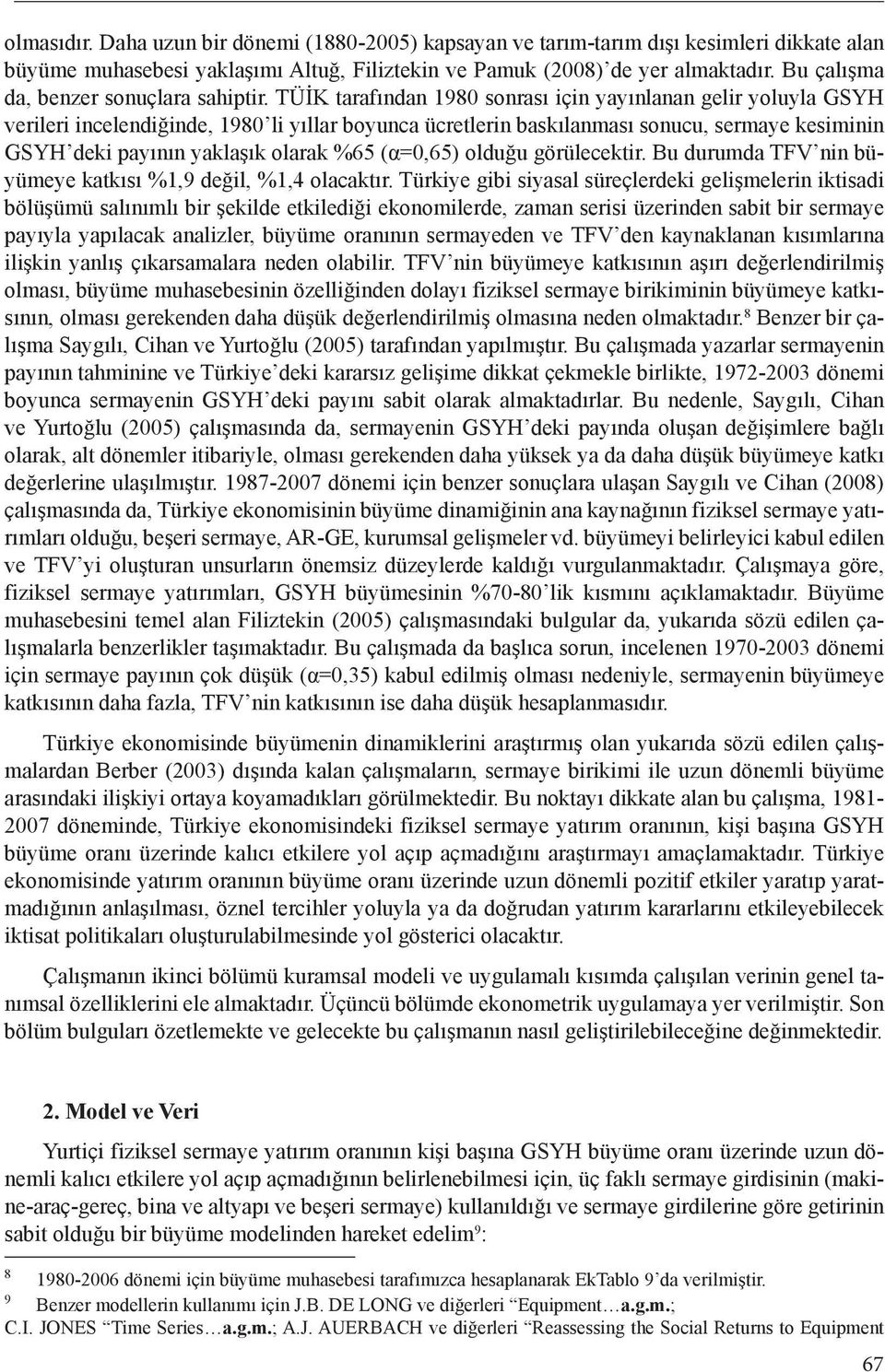 TÜİK tarafından 1980 sonrası için yayınlanan gelir yoluyla GSYH verileri incelendiğinde, 1980 li yıllar boyunca ücretlerin baskılanması sonucu, sermaye kesiminin GSYH deki payının yaklaşık olarak %65