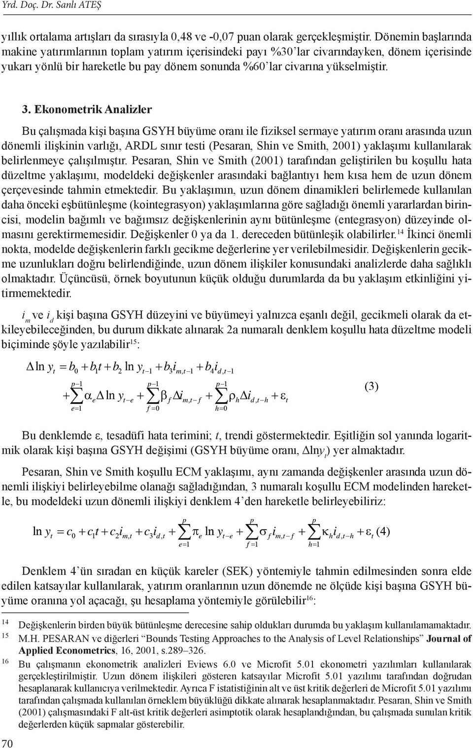 Ekonometrik Analizler Bu çalışmada kişi başına GSYH büyüme oranı ile fiziksel sermaye yatırım oranı arasında uzun dönemli ilişkinin varlığı, ARDL sınır testi (Pesaran, Shin ve Smith, 2001) yaklaşımı